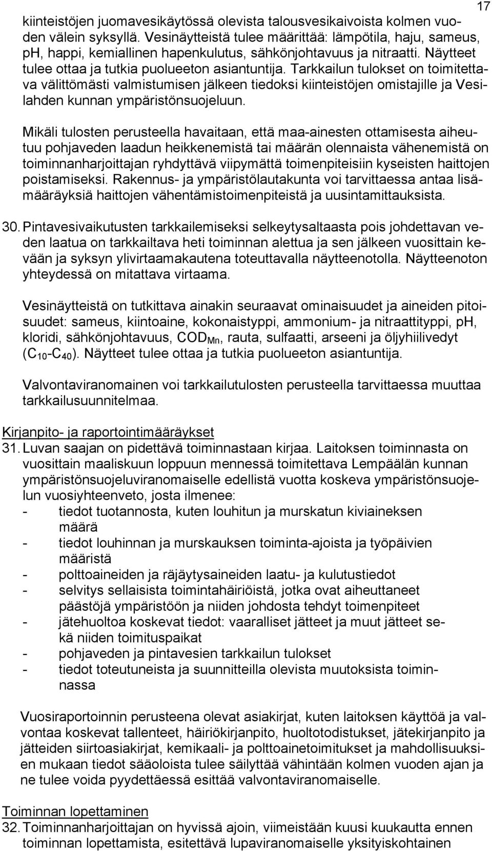 Tarkkailun tulokset on toimitettava välittömästi valmistumisen jälkeen tiedoksi kiinteistöjen omistajille ja Vesilahden kunnan ympäristönsuojeluun.