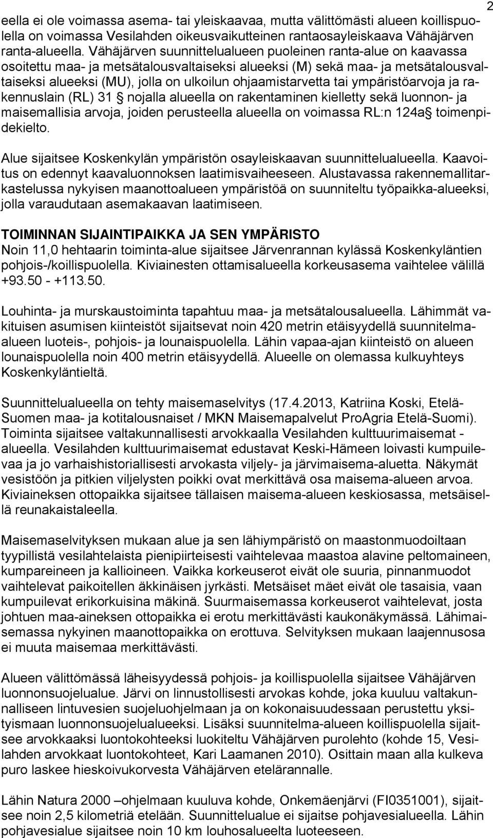 ohjaamistarvetta tai ympäristöarvoja ja rakennuslain (RL) 31 nojalla alueella on rakentaminen kielletty sekä luonnon- ja maisemallisia arvoja, joiden perusteella alueella on voimassa RL:n 124a