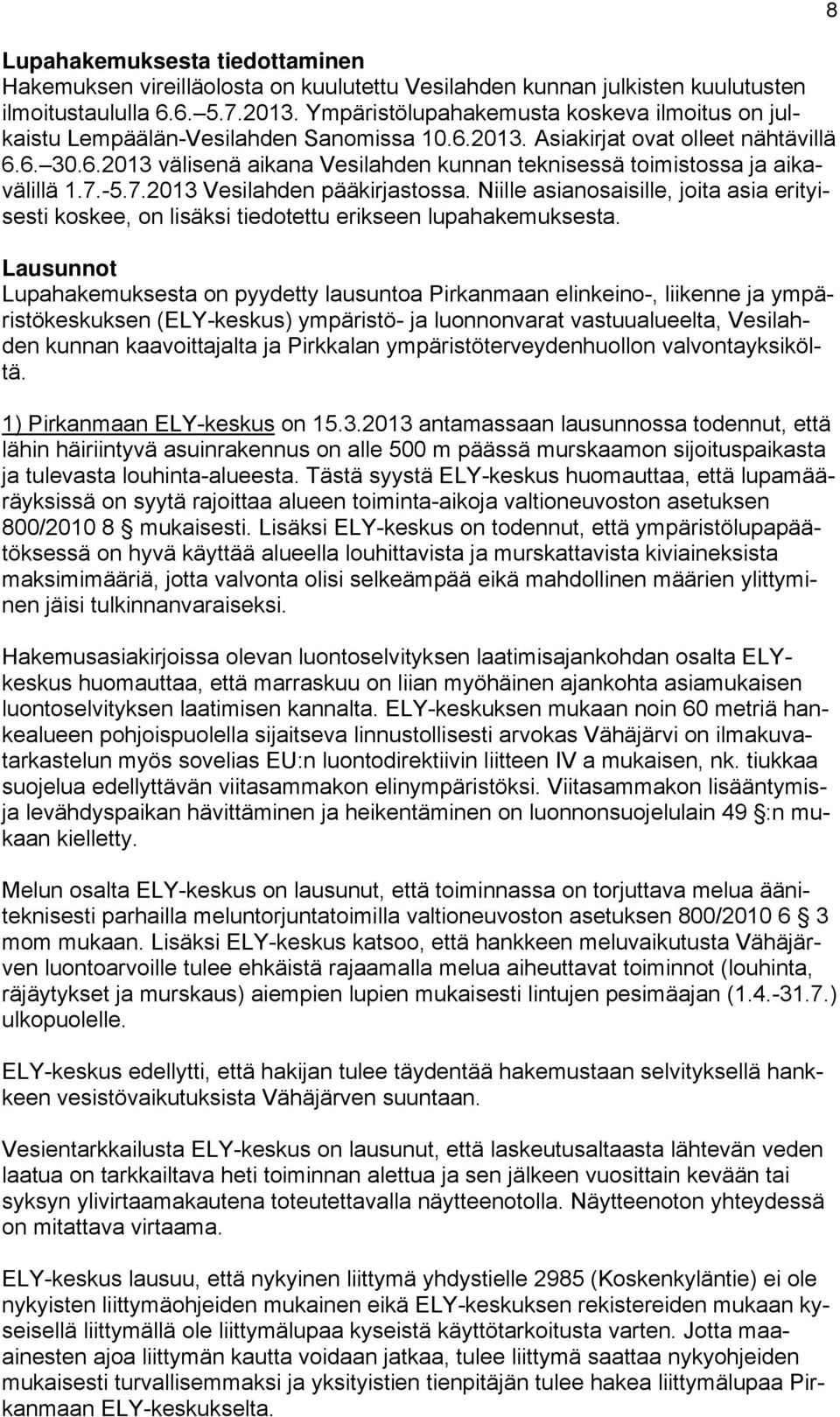 7.-5.7.2013 Vesilahden pääkirjastossa. Niille asianosaisille, joita asia erityisesti koskee, on lisäksi tiedotettu erikseen lupahakemuksesta.