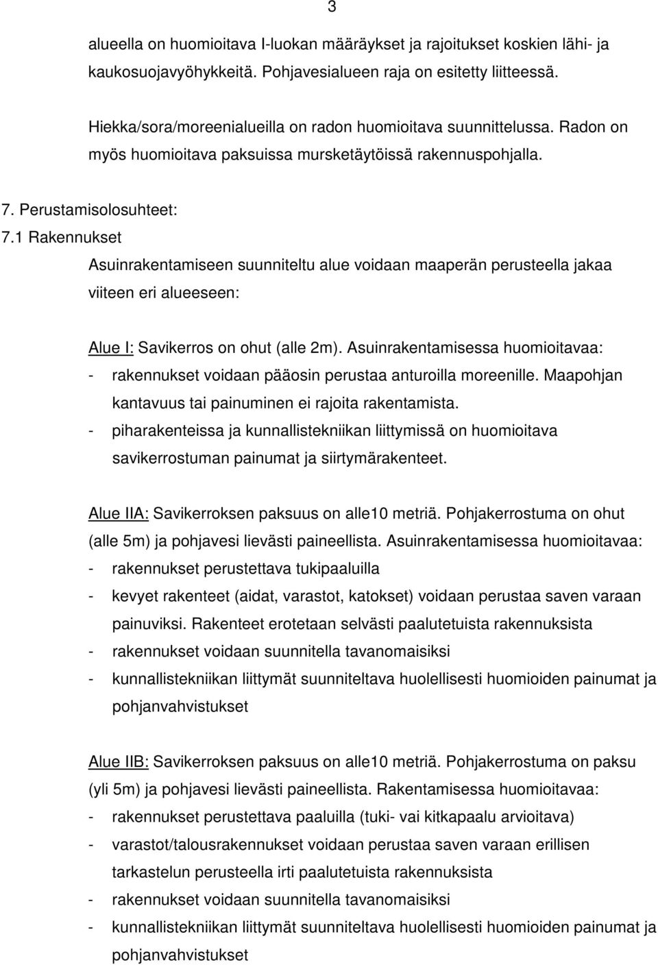 1 Rakennukset Asuinrakentamiseen suunniteltu alue voidaan maaperän perusteella jakaa viiteen eri alueeseen: Alue I: Savikerros on ohut (alle 2m).