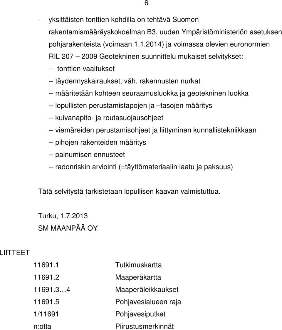 rakennusten nurkat -- määritetään kohteen seuraamusluokka ja geotekninen luokka -- lopullisten perustamistapojen ja tasojen määritys -- kuivanapito- ja routasuojausohjeet -- viemäreiden