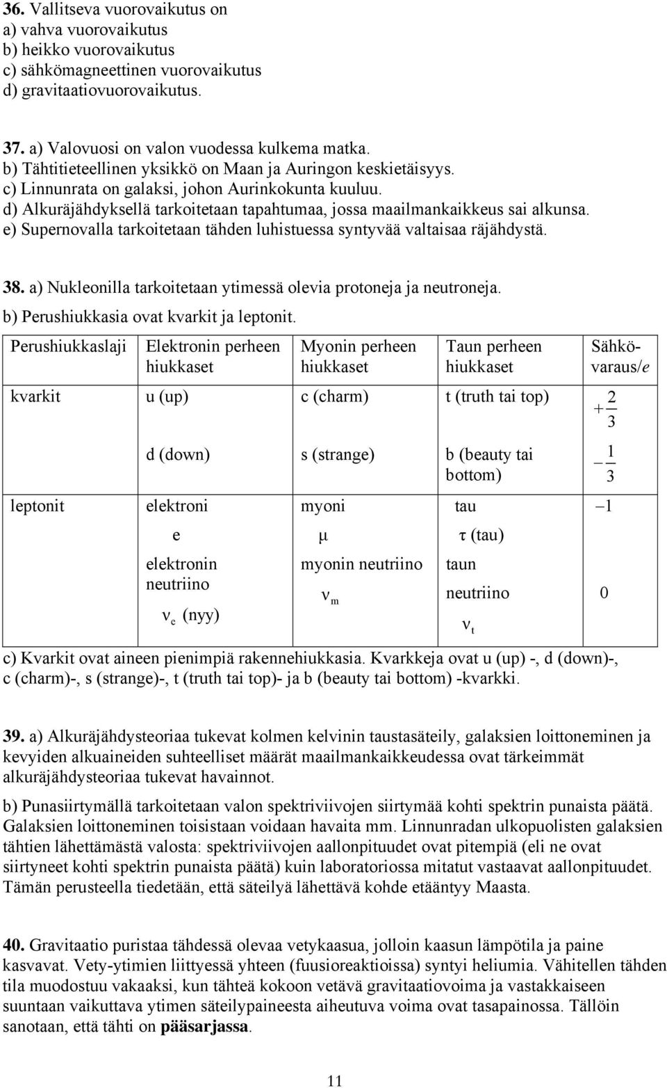 e) Supernovalla tarkoitetaan tähden luhistuessa syntyvää valtaisaa räjähdystä. 38. a) Nukleonilla tarkoitetaan ytimessä olevia protoneja ja neutroneja. b) Perushiukkasia ovat kvarkit ja leptonit.