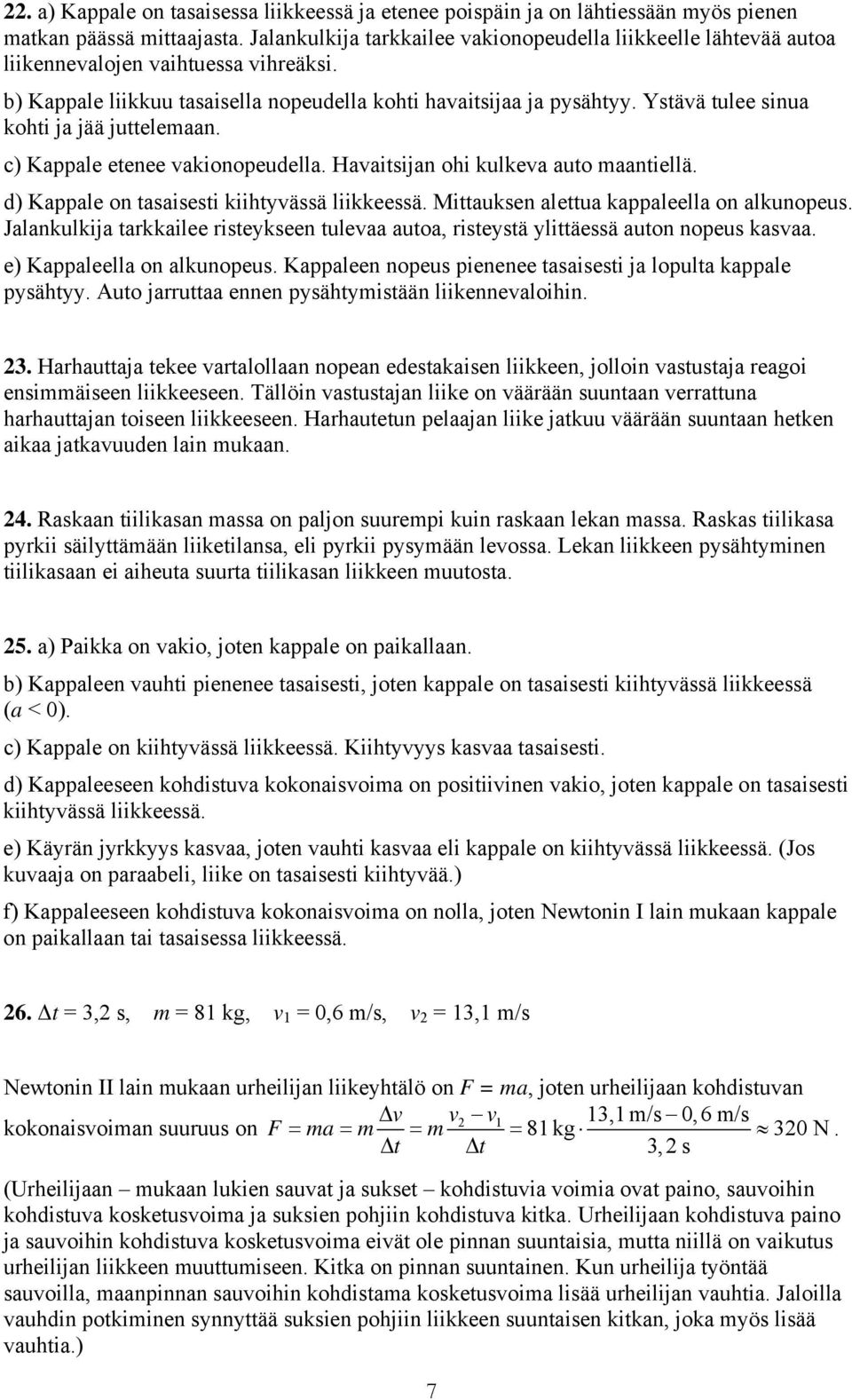 Ystävä tulee sinua kohti ja jää juttelemaan. c) Kappale etenee vakionopeudella. Havaitsijan ohi kulkeva auto maantiellä. d) Kappale on tasaisesti kiihtyvässä liikkeessä.