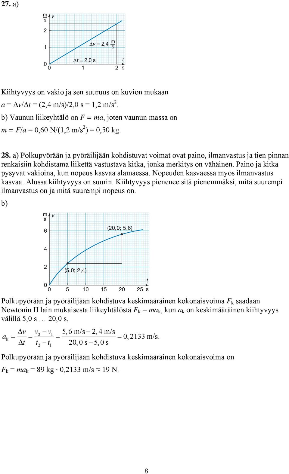 a) Polkupyörään ja pyöräilijään kohdistuvat voimat ovat paino, ilmanvastus ja tien pinnan renkaisiin kohdistama liikettä vastustava kitka, jonka merkitys on vähäinen.