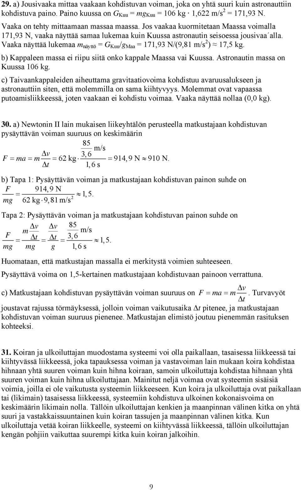 Vaaka näyttää lukemaa m näyttö = G Kuu /g Maa = 171,93 N/(9,81 m/s ) 17,5 kg. b) Kappaleen massa ei riipu siitä onko kappale Maassa vai Kuussa. Astronautin massa on Kuussa 106 kg.