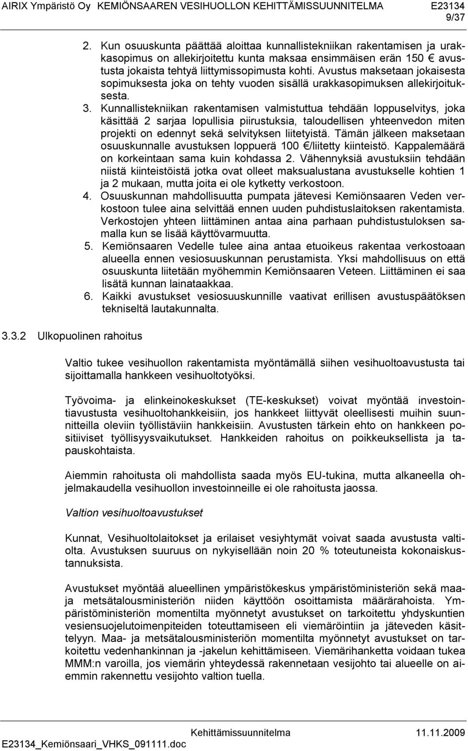 Avustus maksetaan jokaisesta sopimuksesta joka on tehty vuoden sisällä urakkasopimuksen allekirjoituksesta. 3.