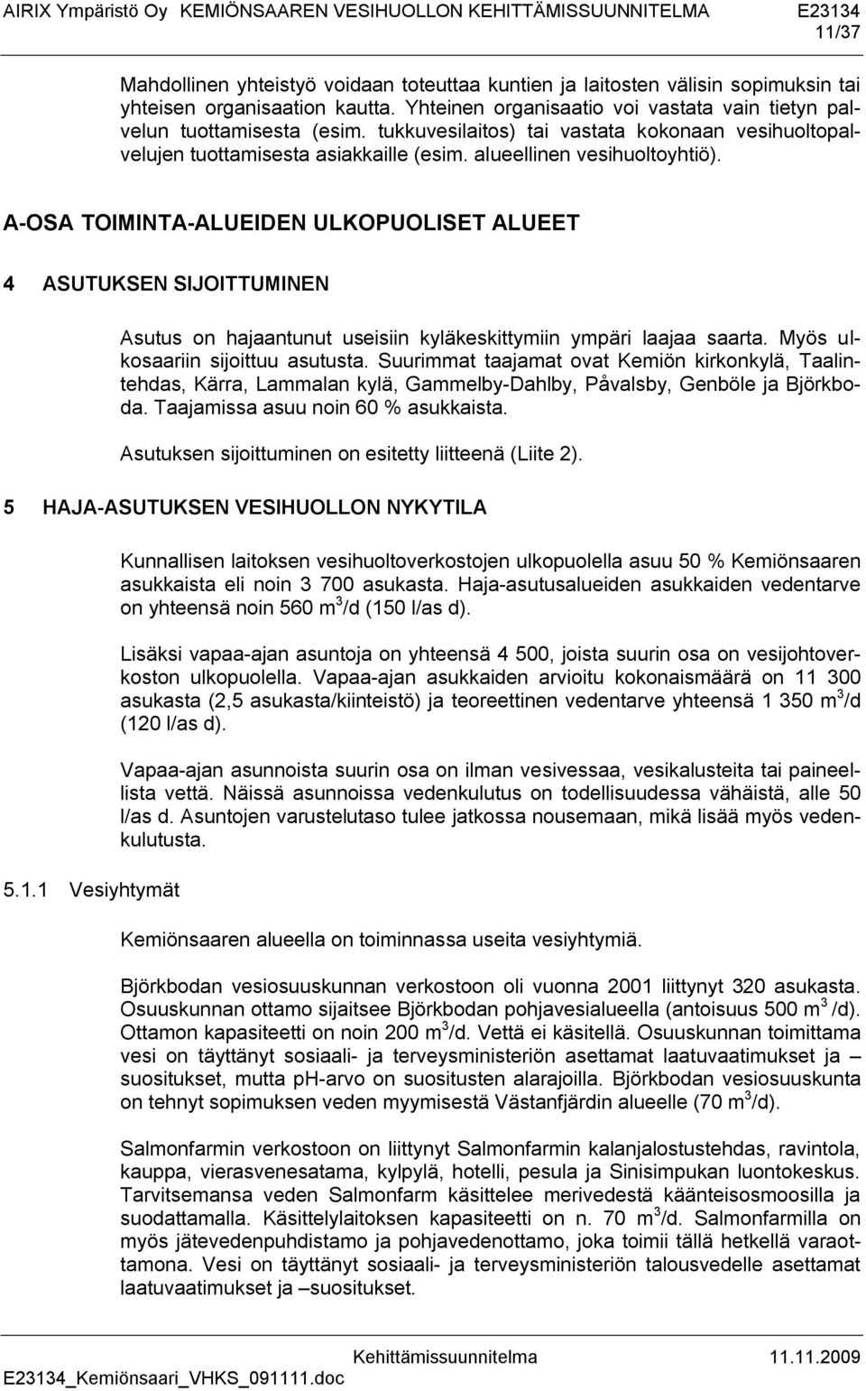 A-OSA TOIMINTA-ALUEIDEN ULKOPUOLISET ALUEET 4 ASUTUKSEN SIJOITTUMINEN Asutus on hajaantunut useisiin kyläkeskittymiin ympäri laajaa saarta. Myös ulkosaariin sijoittuu asutusta.