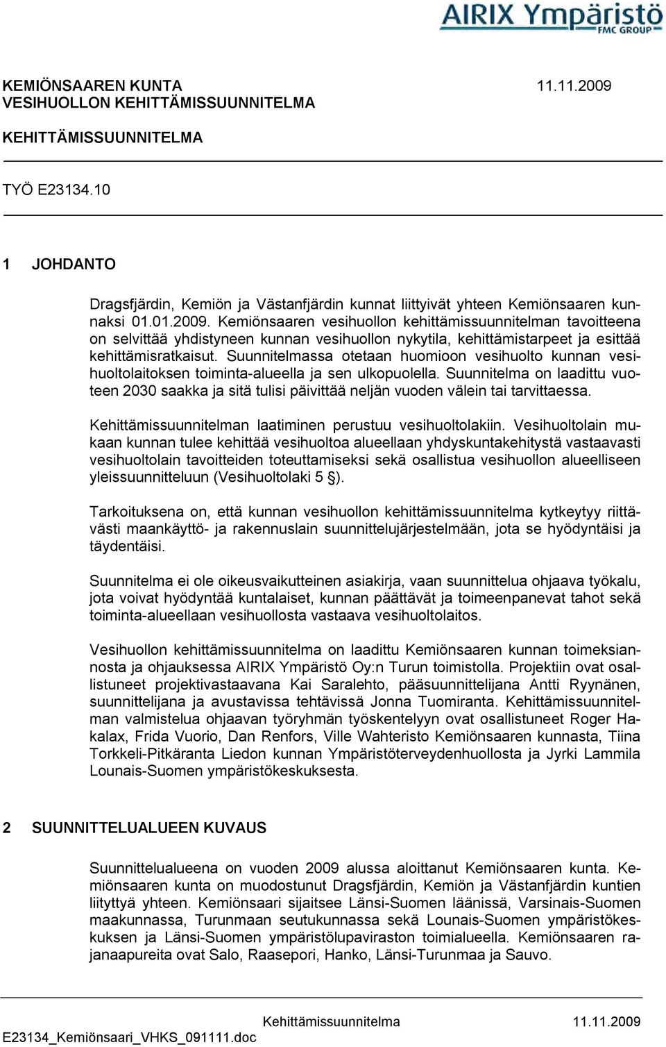 Suunnitelma on laadittu vuoteen 2030 saakka ja sitä tulisi päivittää neljän vuoden välein tai tarvittaessa. Kehittämissuunnitelman laatiminen perustuu vesihuoltolakiin.