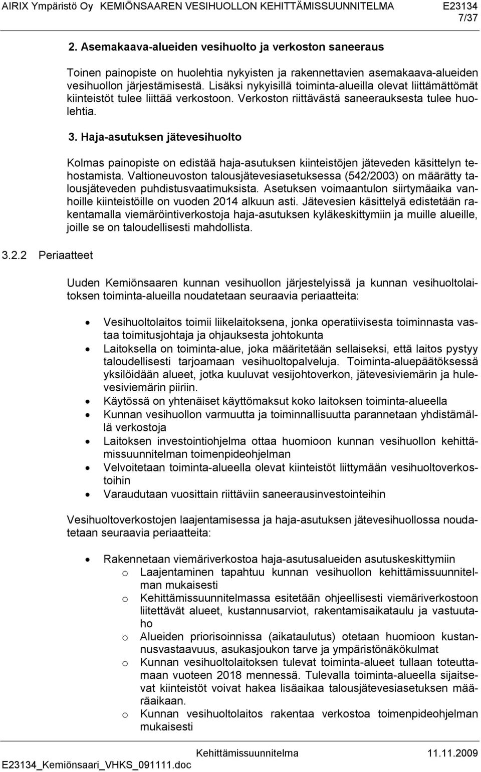Haja-asutuksen jätevesihuolto Kolmas painopiste on edistää haja-asutuksen kiinteistöjen jäteveden käsittelyn tehostamista.