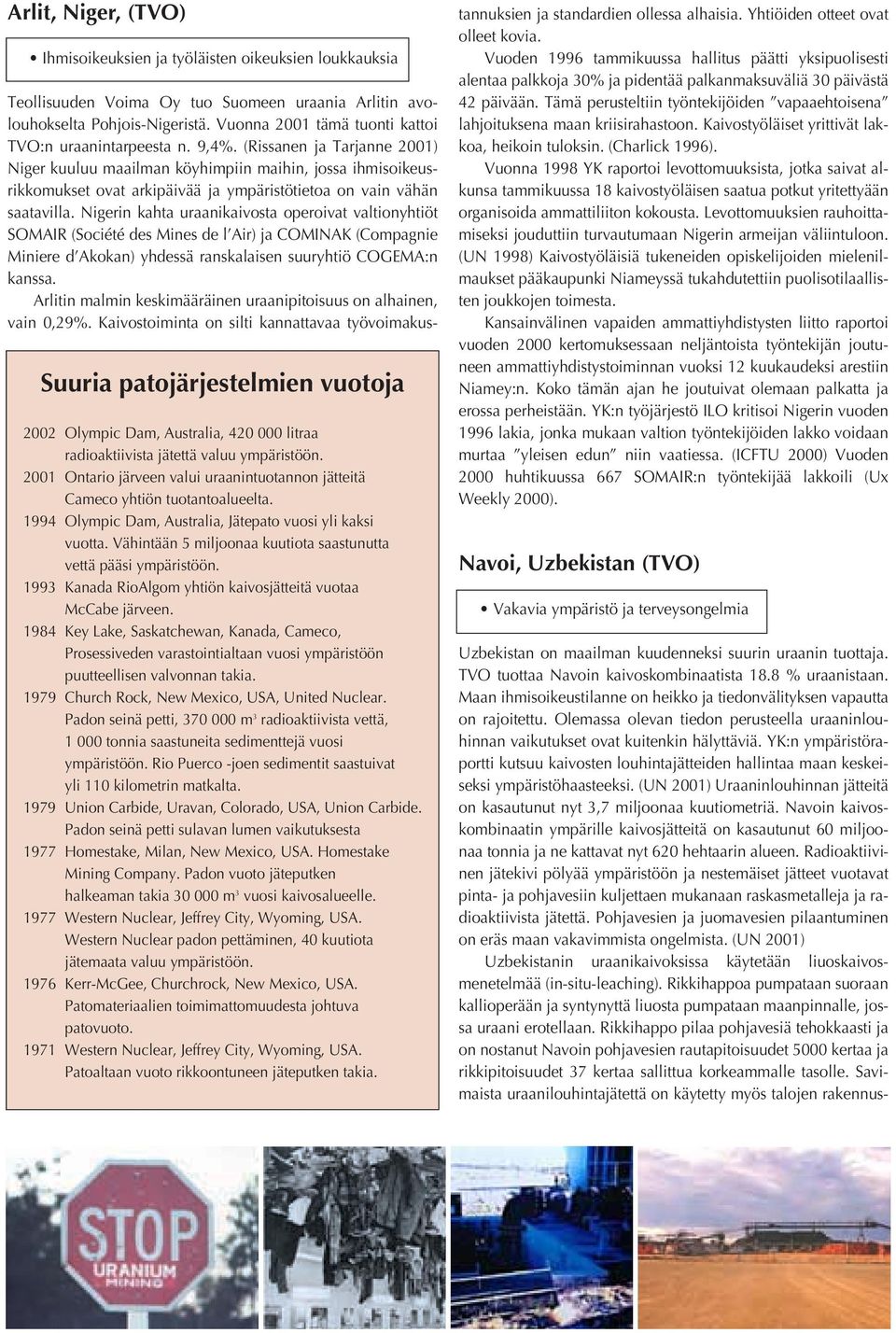 Vähintään 5 miljoonaa kuutiota saastunutta vettä pääsi ympäristöön. 1993 Kanada RioAlgom yhtiön kaivosjätteitä vuotaa McCabe järveen.