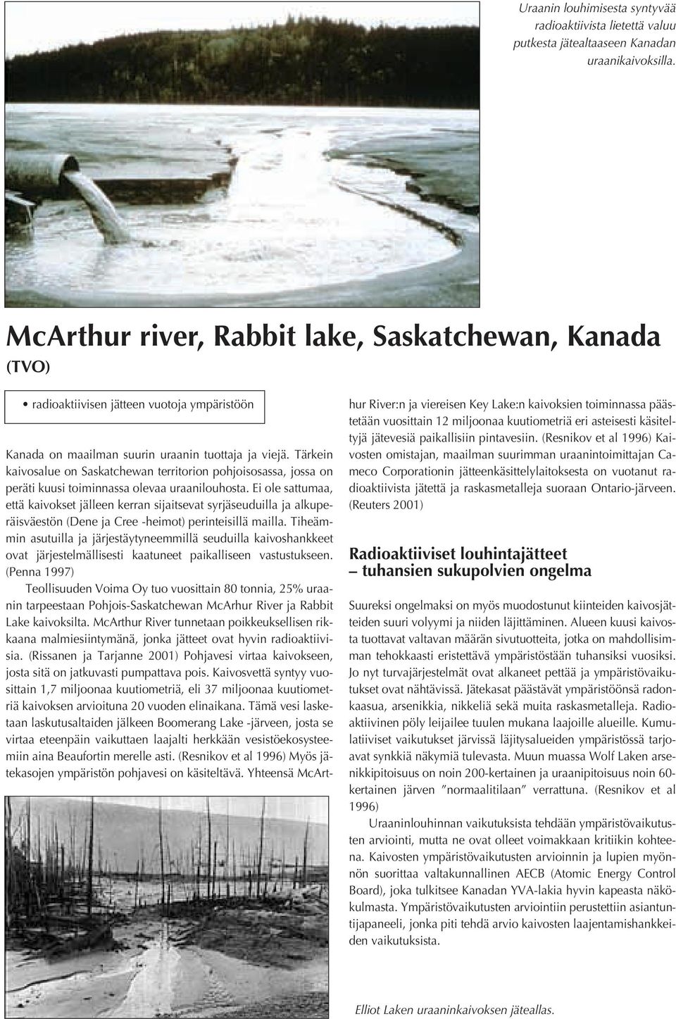 Tärkein kaivosalue on Saskatchewan territorion pohjoisosassa, jossa on peräti kuusi toiminnassa olevaa uraanilouhosta.