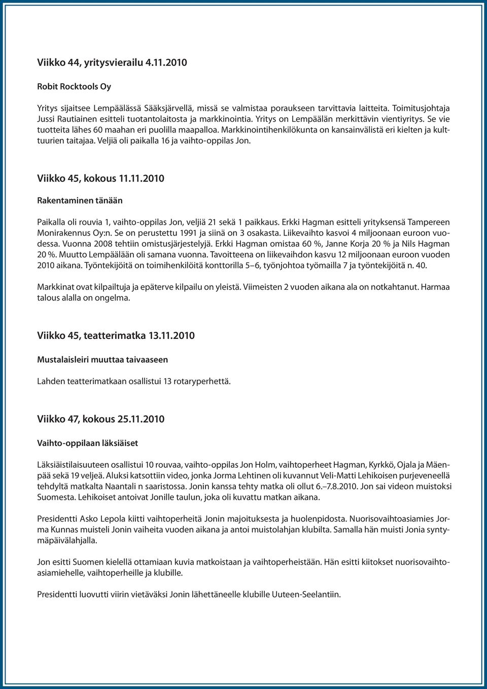 Markkinointihenkilökunta on kansainvälistä eri kielten ja kulttuurien taitajaa. Veljiä oli paikalla 16 ja vaihto-oppilas Jon. Viikko 45, kokous 11.