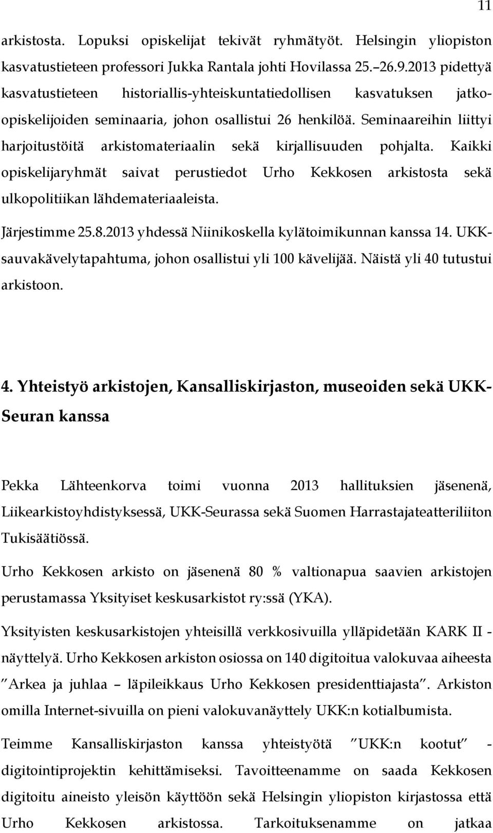 Seminaareihin liittyi harjoitustöitä arkistomateriaalin sekä kirjallisuuden pohjalta. Kaikki opiskelijaryhmät saivat perustiedot Urho Kekkosen arkistosta sekä ulkopolitiikan lähdemateriaaleista.