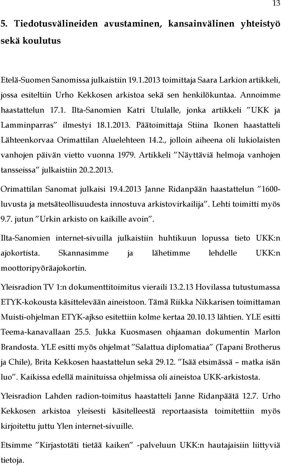 Artikkeli Näyttäviä helmoja vanhojen tansseissa julkaistiin 20.2.2013. Orimattilan Sanomat julkaisi 19.4.