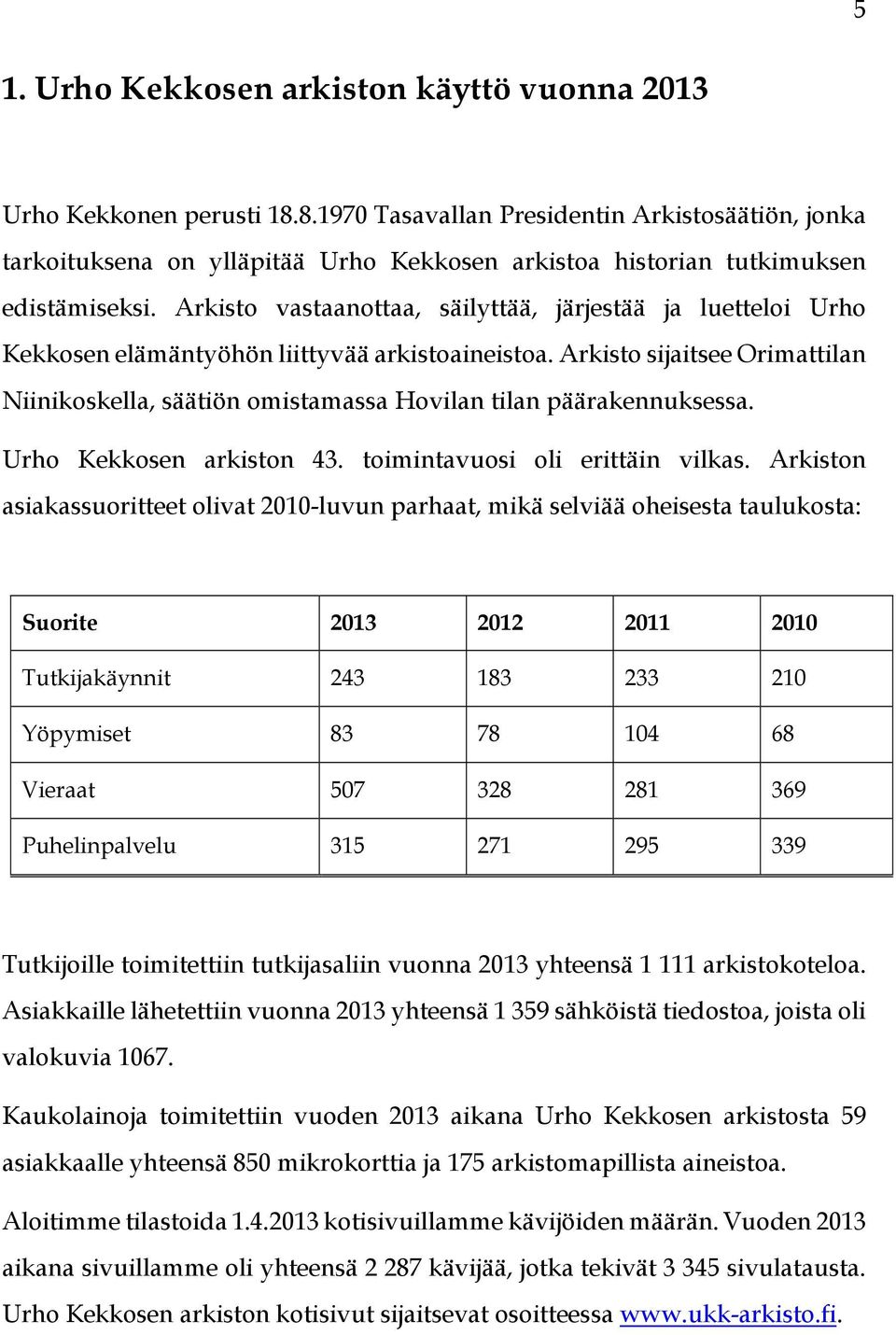 Arkisto vastaanottaa, säilyttää, järjestää ja luetteloi Urho Kekkosen elämäntyöhön liittyvää arkistoaineistoa.