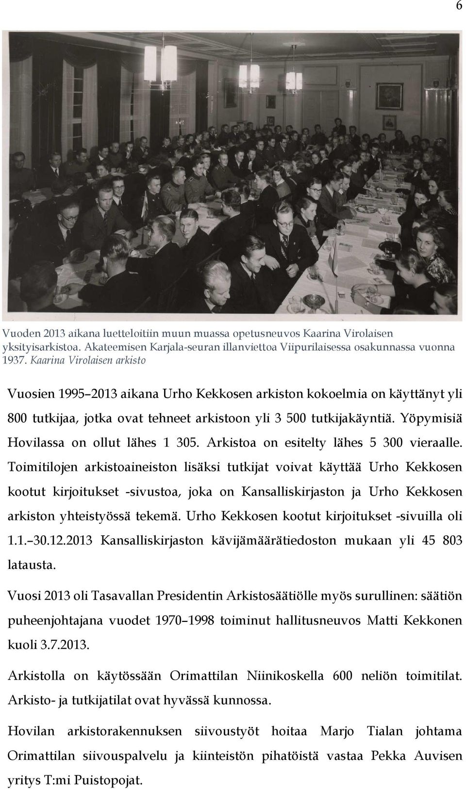 Yöpymisiä Hovilassa on ollut lähes 1 305. Arkistoa on esitelty lähes 5 300 vieraalle.