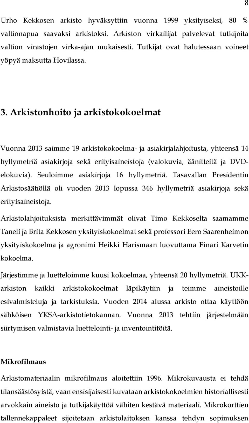 Arkistonhoito ja arkistokokoelmat Vuonna 2013 saimme 19 arkistokokoelma- ja asiakirjalahjoitusta, yhteensä 14 hyllymetriä asiakirjoja sekä erityisaineistoja (valokuvia, äänitteitä ja DVDelokuvia).