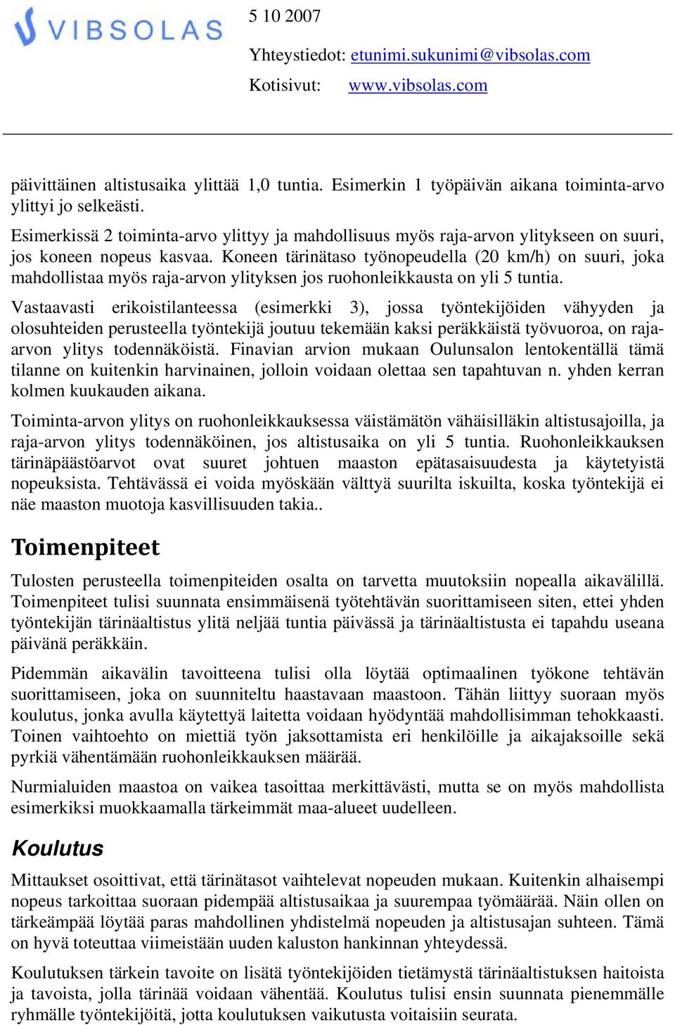 Koneen tärinätaso työnopeudella (20 km/h) on suuri, joka mahdollistaa myös raja-arvon ylityksen jos ruohonleikkausta on yli 5 tuntia.