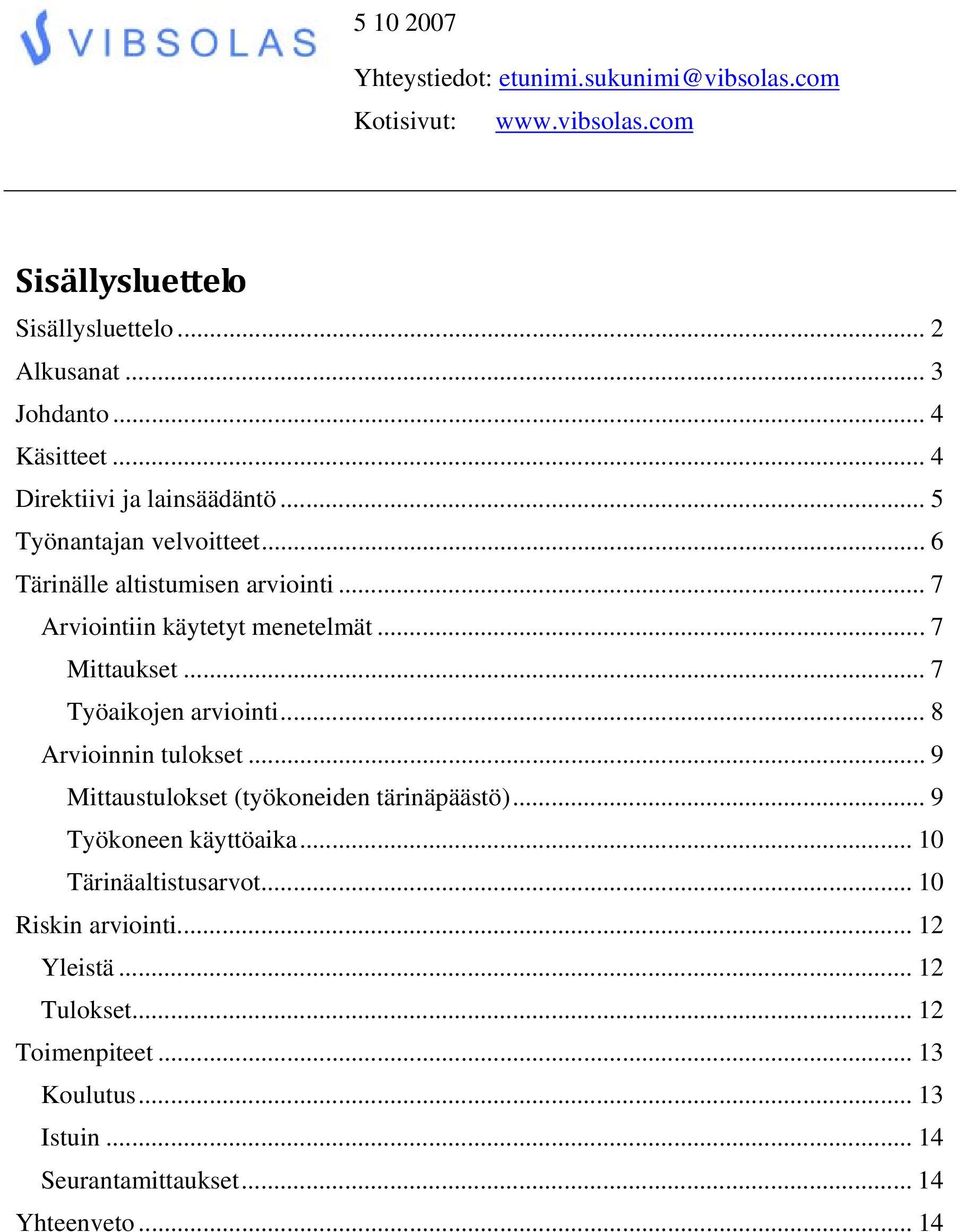 .. 7 Työaikojen arviointi... 8 Arvioinnin tulokset... 9 Mittaustulokset (työkoneiden tärinäpäästö)... 9 Työkoneen käyttöaika.