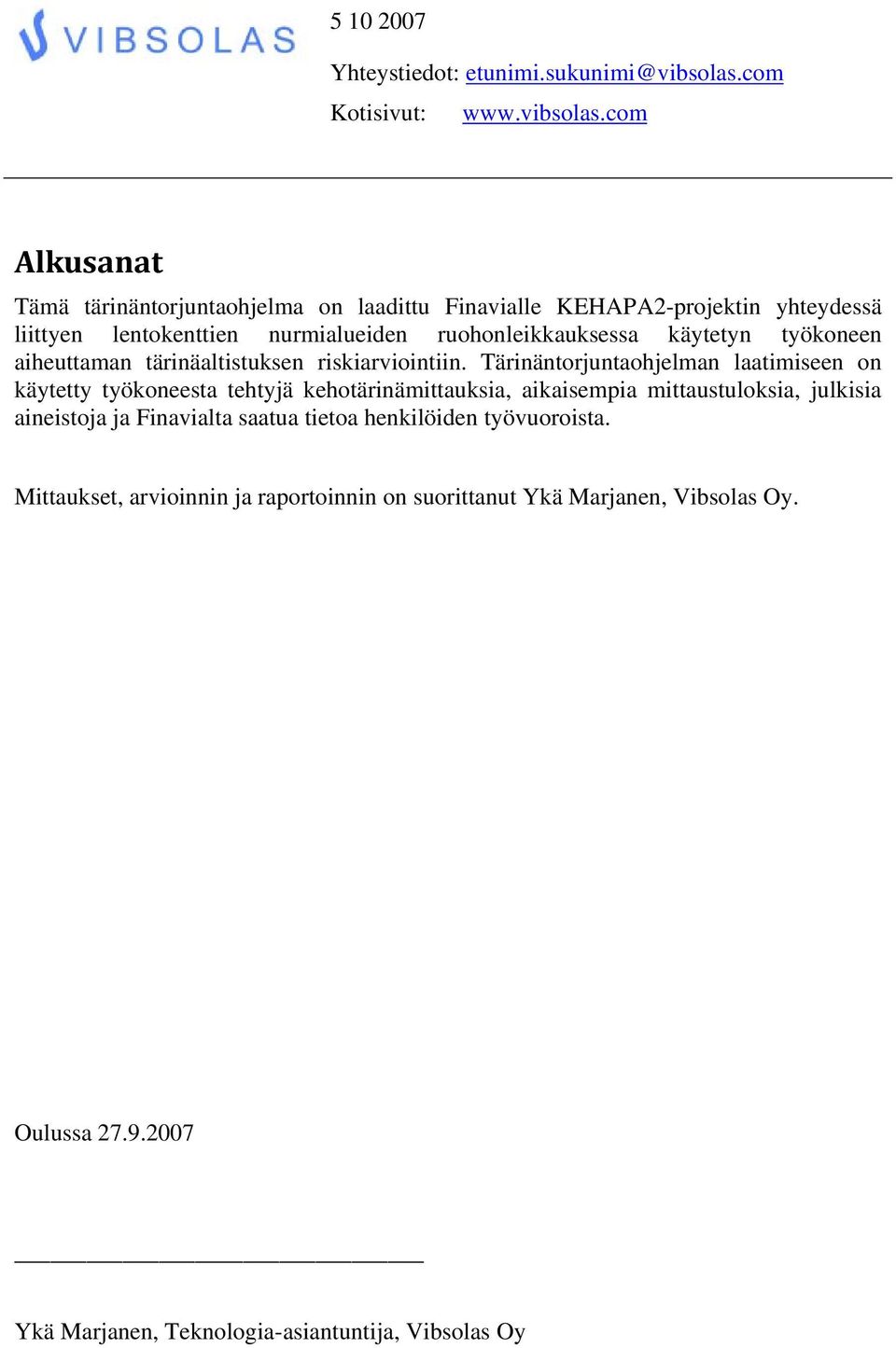 Tärinäntorjuntaohjelman laatimiseen on käytetty työkoneesta tehtyjä kehotärinämittauksia, aikaisempia mittaustuloksia, julkisia aineistoja