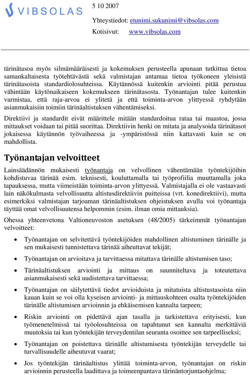 Työnantajan tulee kuitenkin varmistaa, että raja-arvoa ei ylitetä ja että toiminta-arvon ylittyessä ryhdytään asianmukaisiin toimiin tärinäaltistuksen vähentämiseksi.