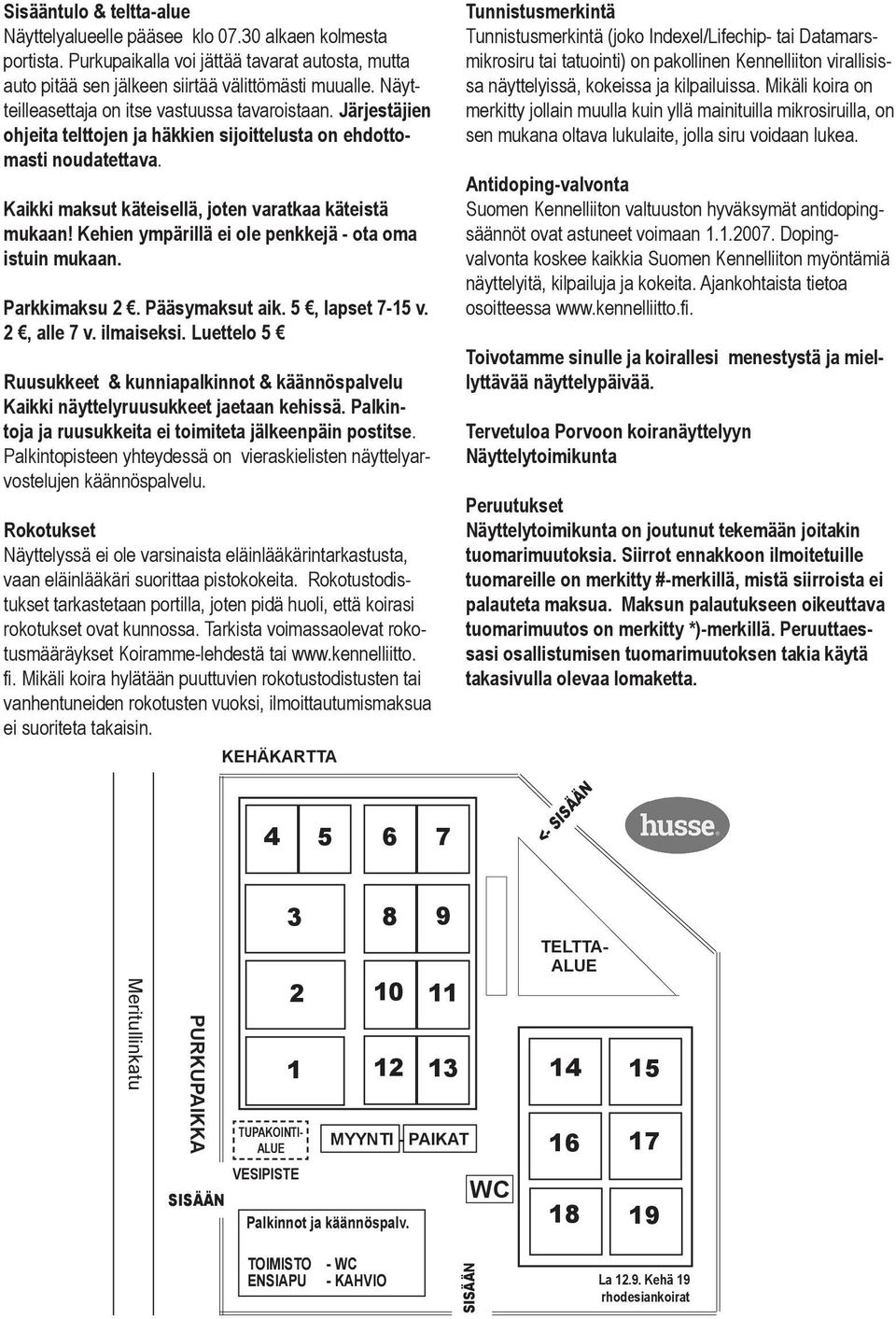 Kehien ympärillä ei ole penkkejä - ota oma istuin mukaan. Parkkimaksu 2. Pääsymaksut aik. 5, lapset 7-15 v. 2, alle 7 v. ilmaiseksi.