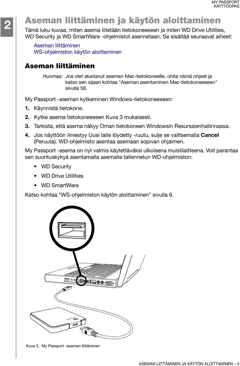 kohtaa "Aseman asentaminen Mac-tietokoneeseen" sivulla 56. My Passport -aseman kytkeminen Windows-tietokoneeseen: 1. Käynnistä tietokone. 2. Kytke asema tietokoneeseen Kuva 3 