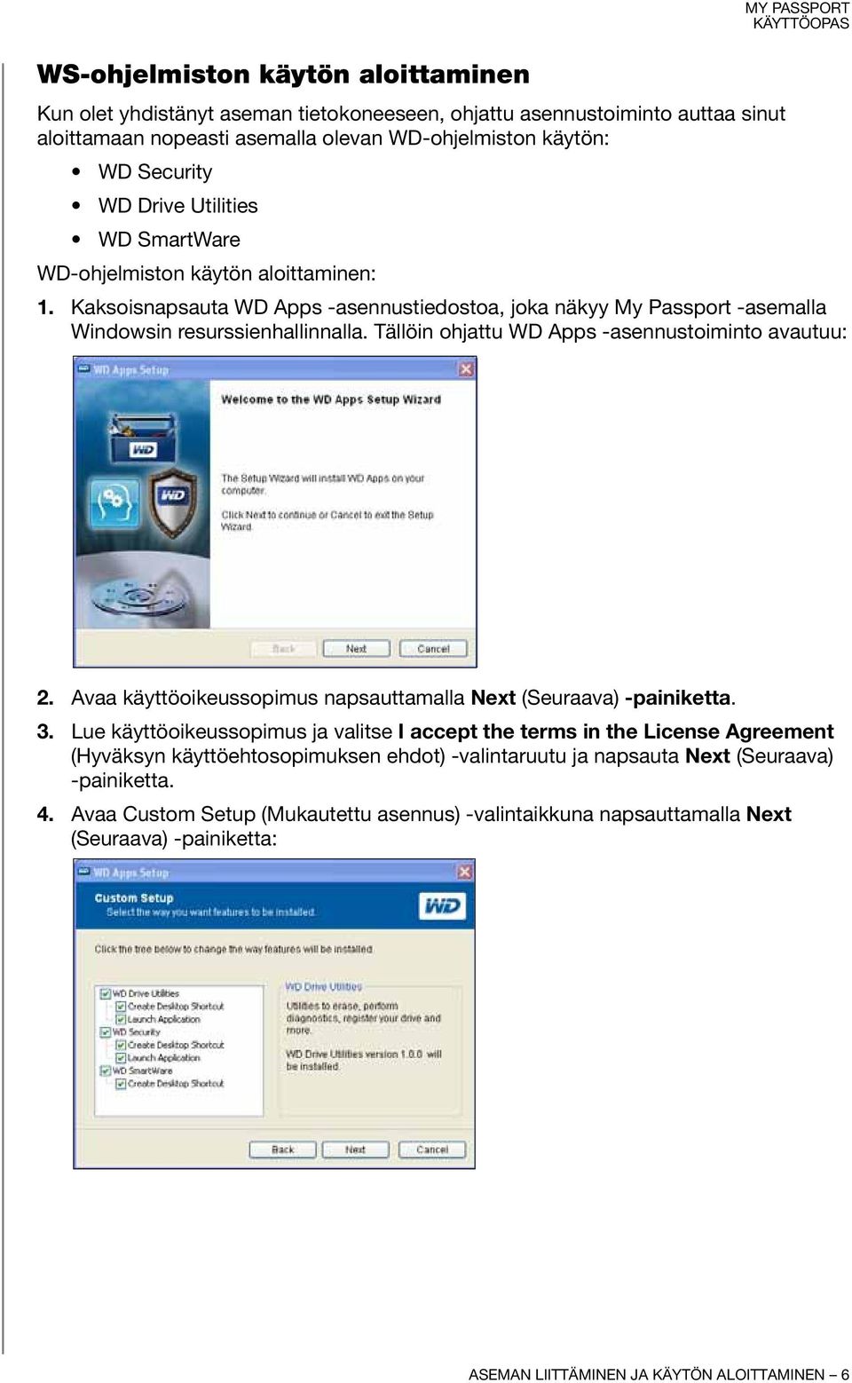 Tällöin ohjattu WD Apps -asennustoiminto avautuu: 2. Avaa käyttöoikeussopimus napsauttamalla Next (Seuraava) -painiketta. 3.