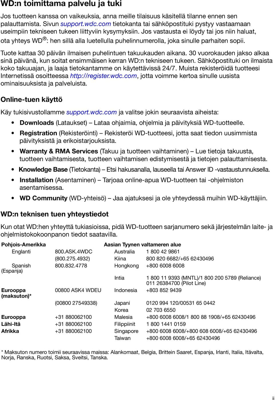 Jos vastausta ei löydy tai jos niin haluat, ota yhteys WD : hen sillä alla luetellulla puhelinnumerolla, joka sinulle parhaiten sopii. Tuote kattaa 30 päivän ilmaisen puhelintuen takuukauden aikana.