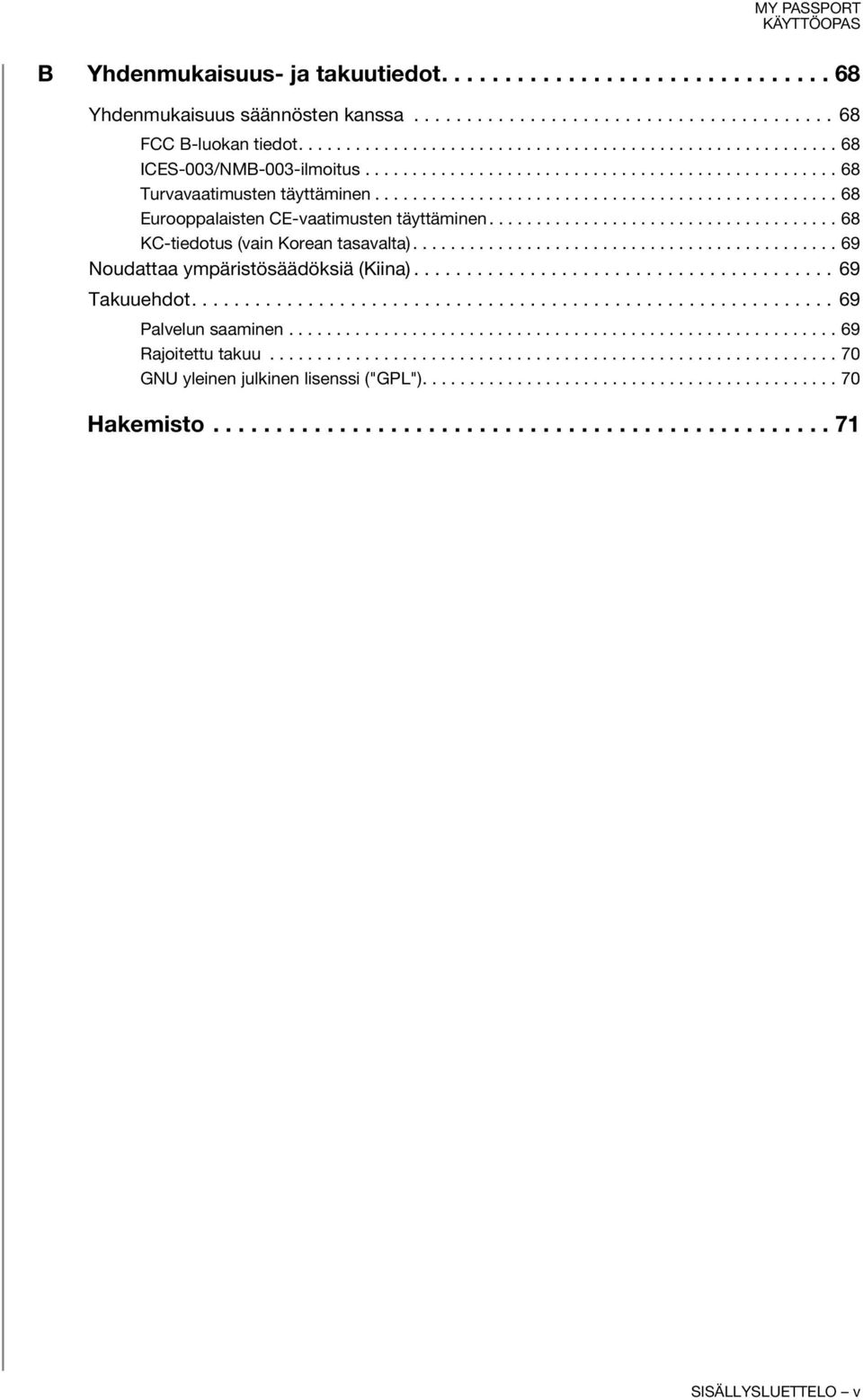 .................................... 68 KC-tiedotus (vain Korean tasavalta)............................................. 69 Noudattaa ympäristösäädöksiä (Kiina)........................................ 69 Takuuehdot.