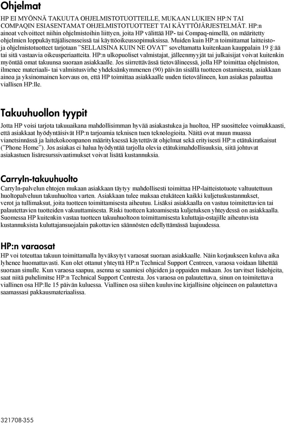 Muiden kuin HP:n toimittamat laitteistoja ohjelmistotuotteet tarjotaan SELLAISINA KUIN NE OVAT soveltamatta kuitenkaan kauppalain 19 :ää tai sitä vastaavia oikeusperiaatteita.