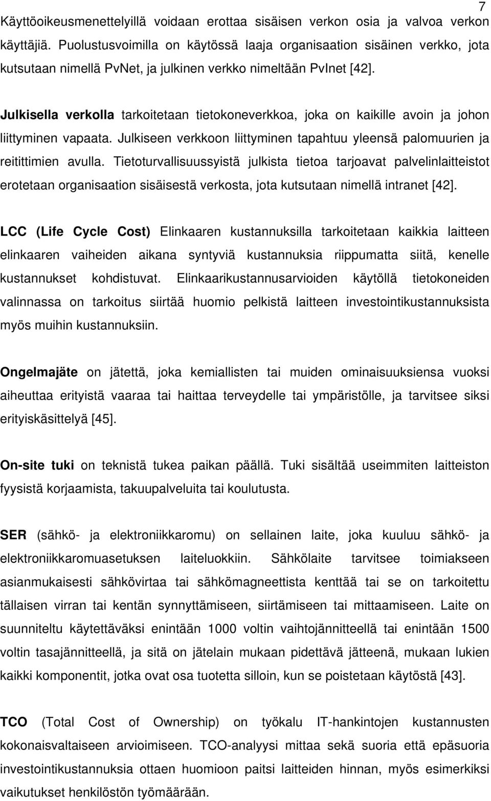 Julkisella verkolla tarkoitetaan tietokoneverkkoa, joka on kaikille avoin ja johon liittyminen vapaata. Julkiseen verkkoon liittyminen tapahtuu yleensä palomuurien ja reitittimien avulla.