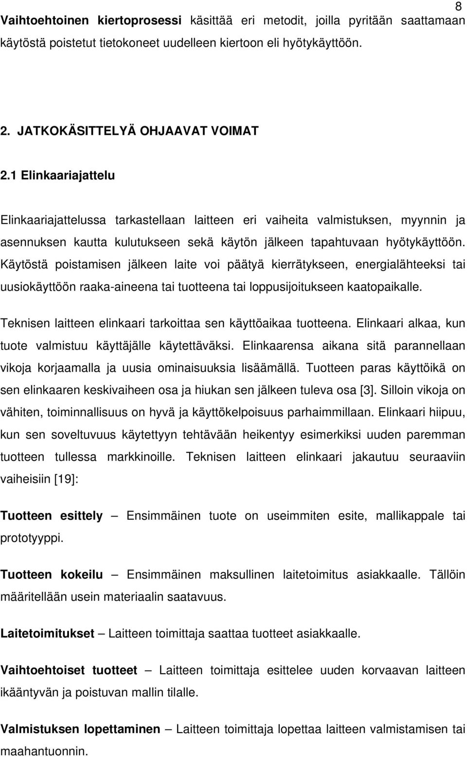 Käytöstä poistamisen jälkeen laite voi päätyä kierrätykseen, energialähteeksi tai uusiokäyttöön raaka-aineena tai tuotteena tai loppusijoitukseen kaatopaikalle.