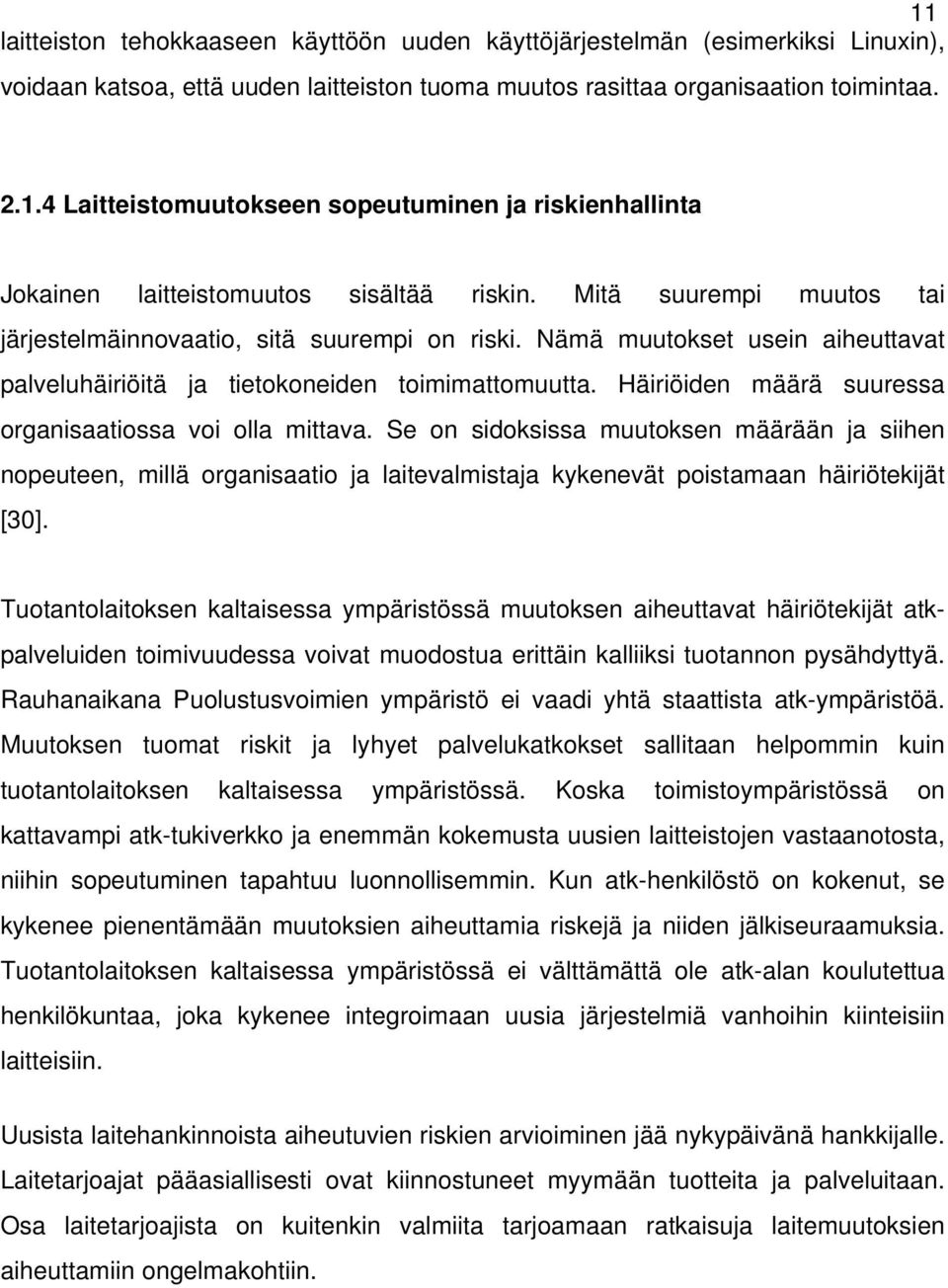 Häiriöiden määrä suuressa organisaatiossa voi olla mittava. Se on sidoksissa muutoksen määrään ja siihen nopeuteen, millä organisaatio ja laitevalmistaja kykenevät poistamaan häiriötekijät [30].