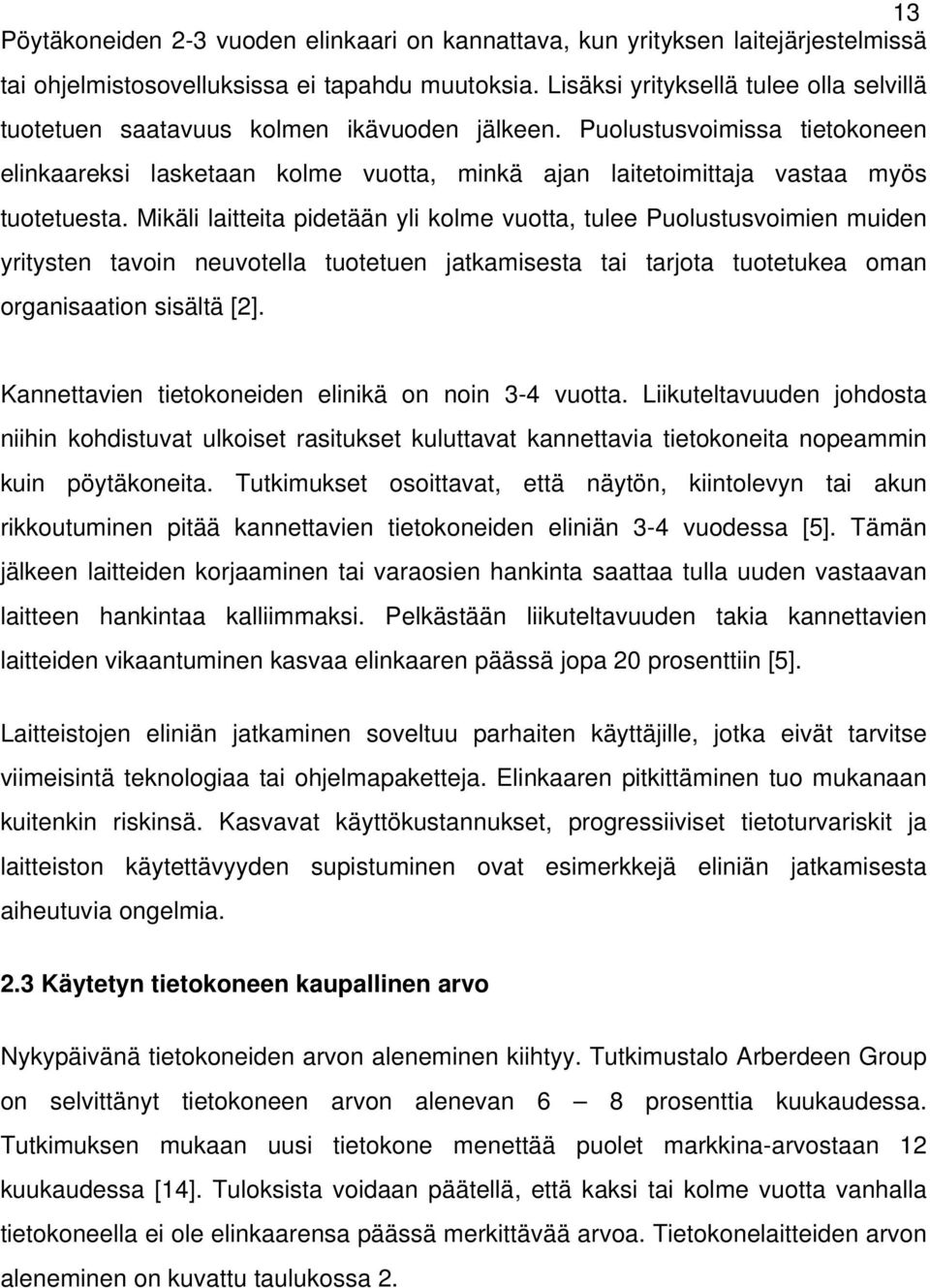 Puolustusvoimissa tietokoneen elinkaareksi lasketaan kolme vuotta, minkä ajan laitetoimittaja vastaa myös tuotetuesta.