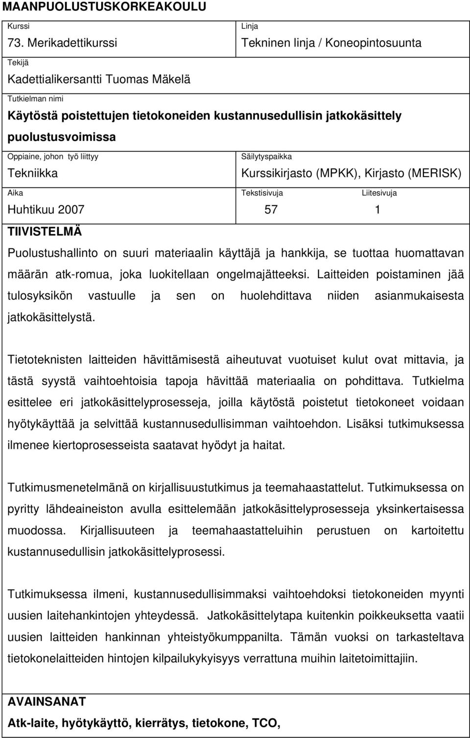 puolustusvoimissa Oppiaine, johon työ liittyy Tekniikka Säilytyspaikka Kurssikirjasto (MPKK), Kirjasto (MERISK) Aika Tekstisivuja Liitesivuja Huhtikuu 2007 57 1 TIIVISTELMÄ Puolustushallinto on suuri