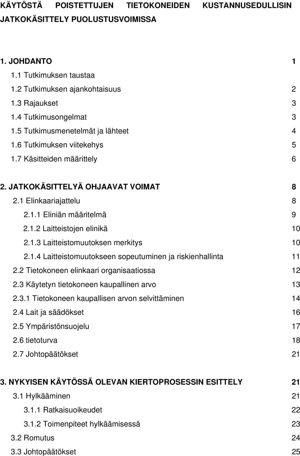 1.3 Laitteistomuutoksen merkitys 10 2.1.4 Laitteistomuutokseen sopeutuminen ja riskienhallinta 11 2.2 Tietokoneen elinkaari organisaatiossa 12 2.3 Käytetyn tietokoneen kaupallinen arvo 13 2.3.1 Tietokoneen kaupallisen arvon selvittäminen 14 2.