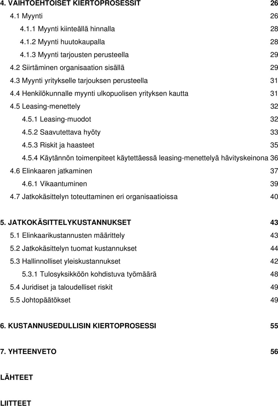 5.4 Käytännön toimenpiteet käytettäessä leasing-menettelyä hävityskeinona 36 4.6 Elinkaaren jatkaminen 37 4.6.1 Vikaantuminen 39 4.7 Jatkokäsittelyn toteuttaminen eri organisaatioissa 40 5.