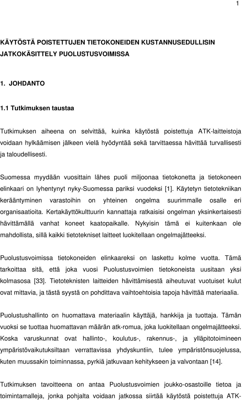 taloudellisesti. Suomessa myydään vuosittain lähes puoli miljoonaa tietokonetta ja tietokoneen elinkaari on lyhentynyt nyky-suomessa pariksi vuodeksi [1].