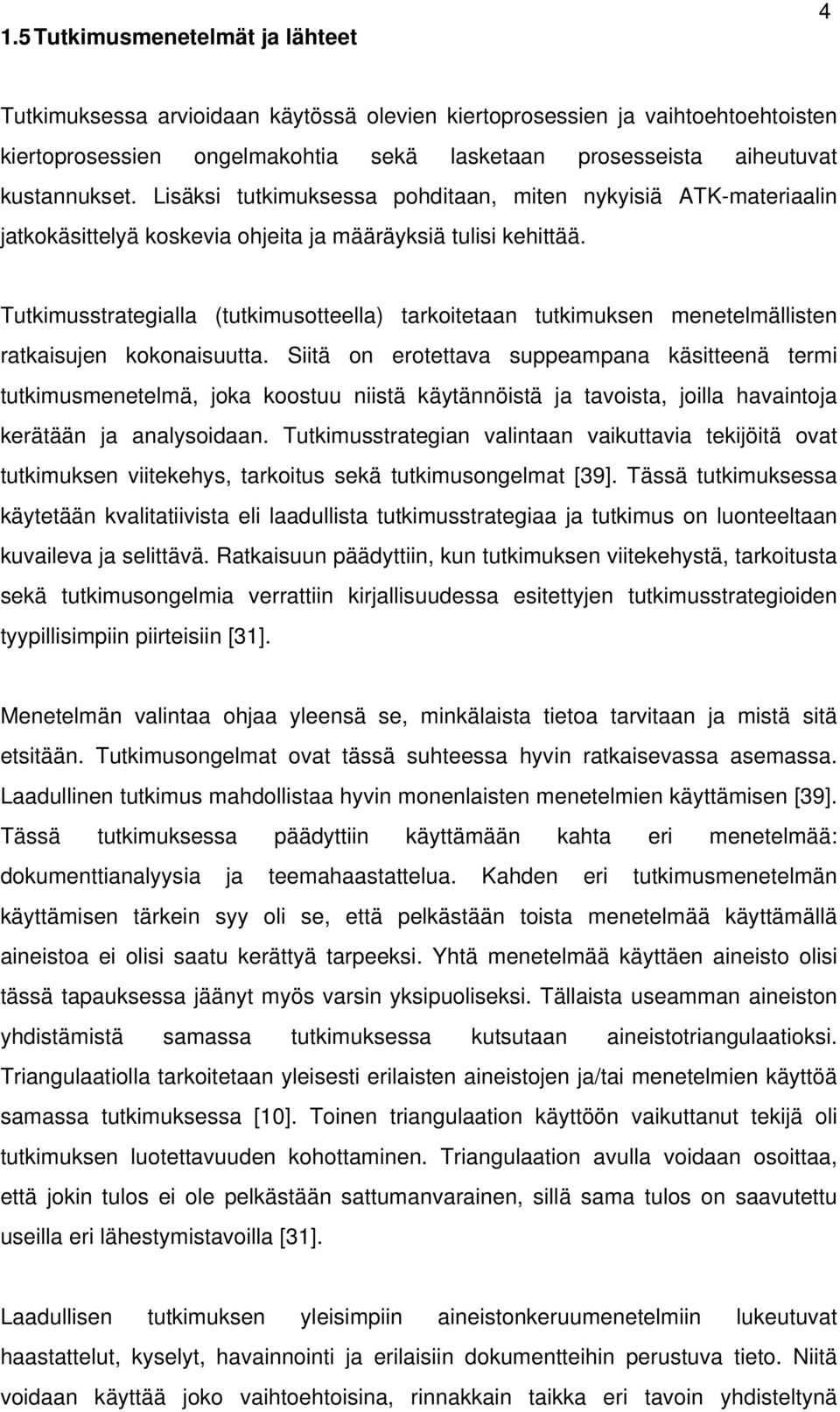 Tutkimusstrategialla (tutkimusotteella) tarkoitetaan tutkimuksen menetelmällisten ratkaisujen kokonaisuutta.