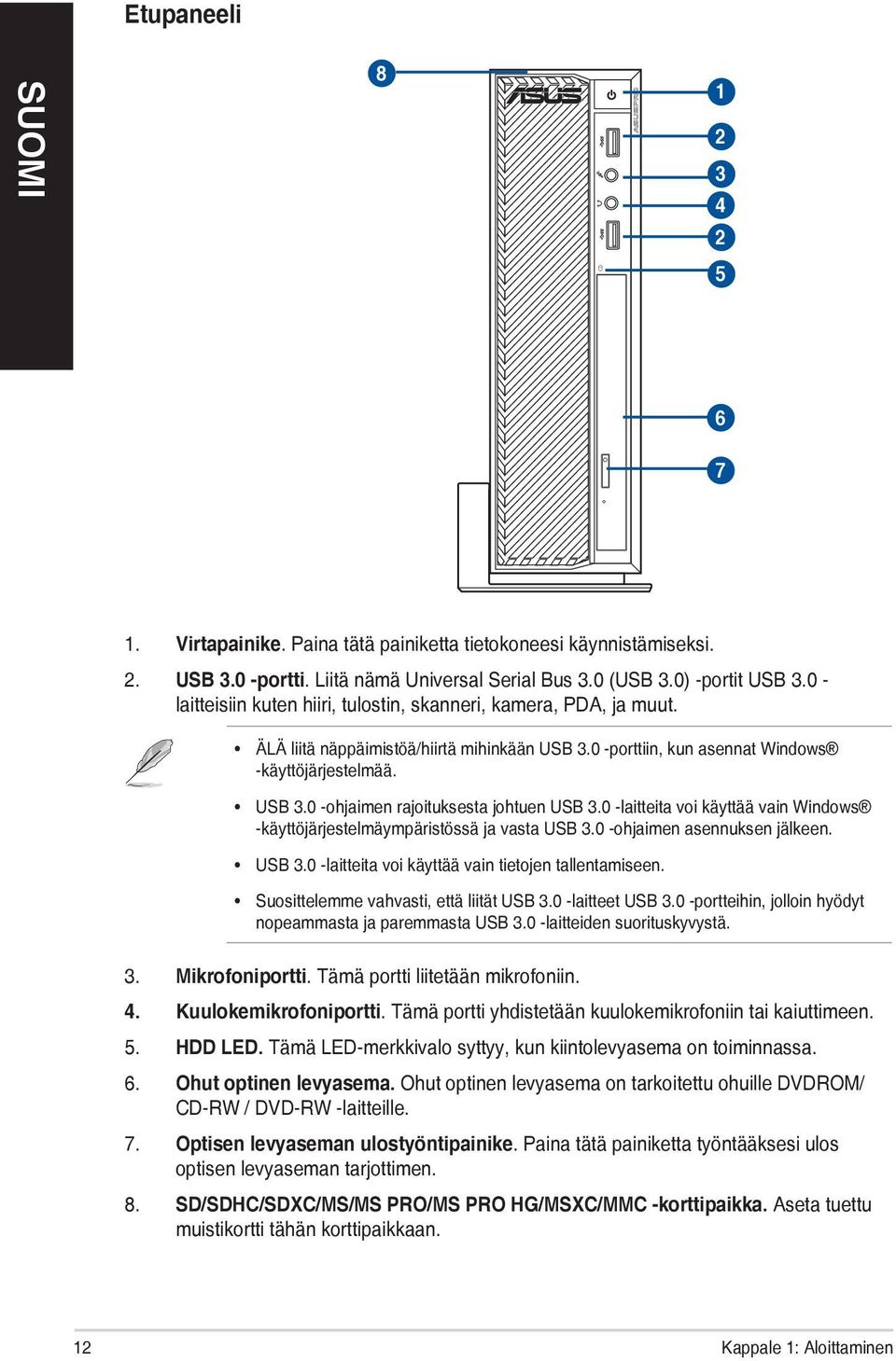 0 -laitteita voi käyttää vain Windows -käyttöjärjestelmäympäristössä ja vasta USB 3.0 -ohjaimen asennuksen jälkeen. USB 3.0 -laitteita voi käyttää vain tietojen tallentamiseen.