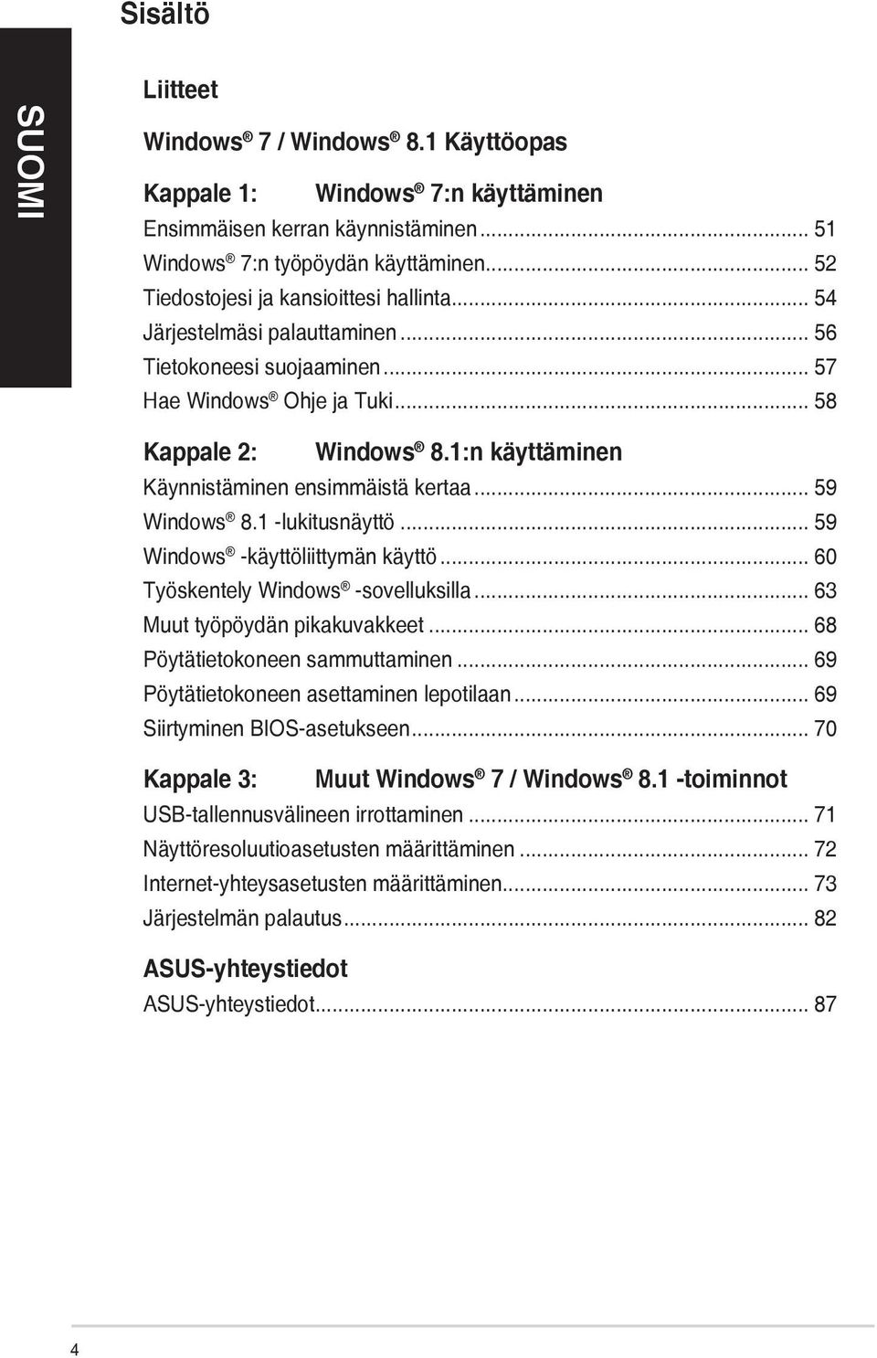 1:n käyttäminen Käynnistäminen ensimmäistä kertaa... 59 Windows 8.1 -lukitusnäyttö... 59 Windows -käyttöliittymän käyttö... 60 Työskentely Windows -sovelluksilla... 63 Muut työpöydän pikakuvakkeet.