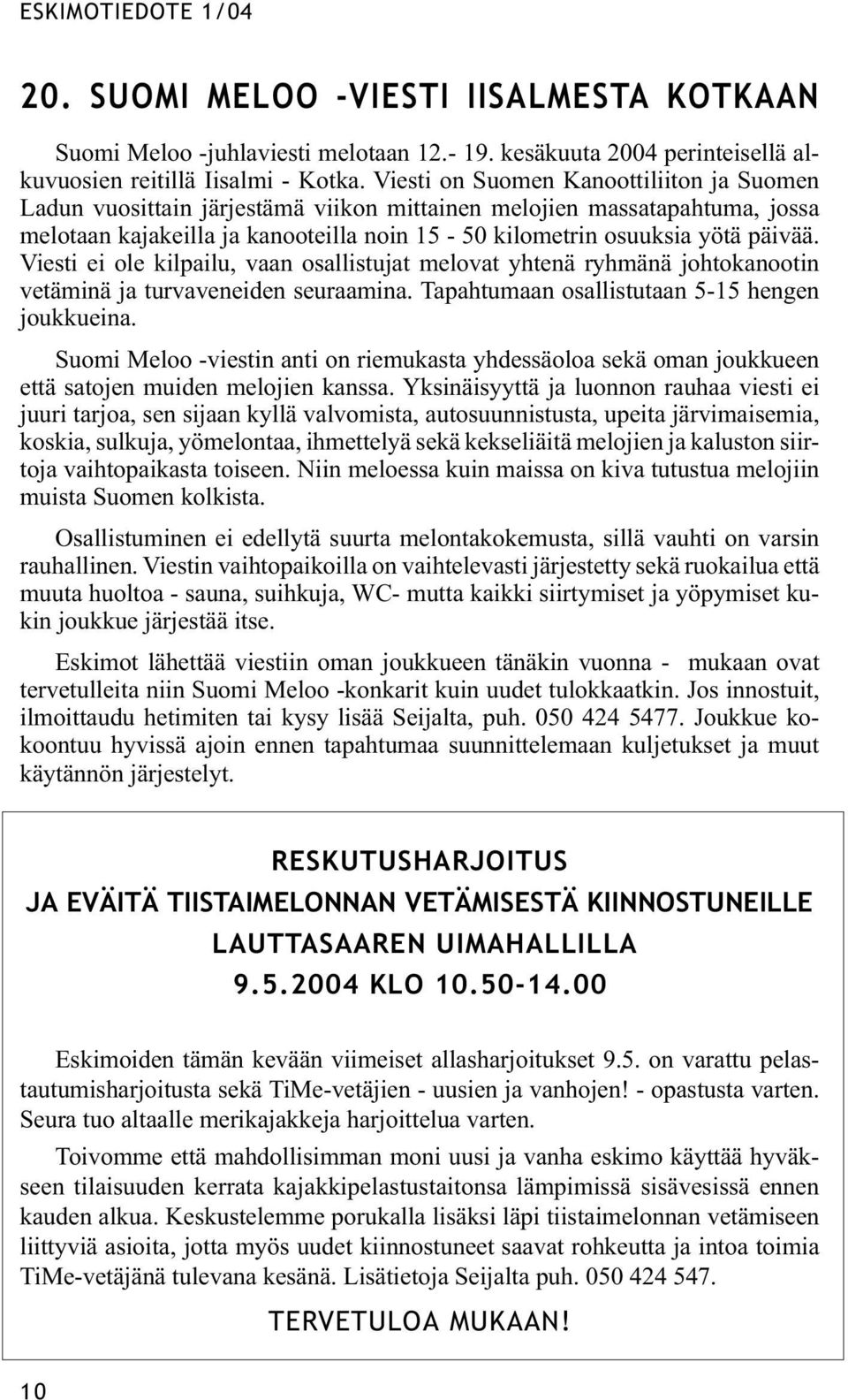 Viesti ei ole kilpailu, vaan osallistujat melovat yhtenä ryhmänä johtokanootin vetäminä ja turvaveneiden seuraamina. Tapahtumaan osallistutaan 5-15 hengen joukkueina.