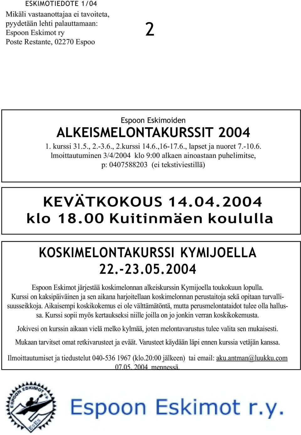 00 Kuitinmäen koululla KOSKIMELONTAKURSSI KYMIJOELLA 22.-23.05.2004 Espoon Eskimot järjestää koskimelonnan alkeiskurssin Kymijoella toukokuun lopulla.