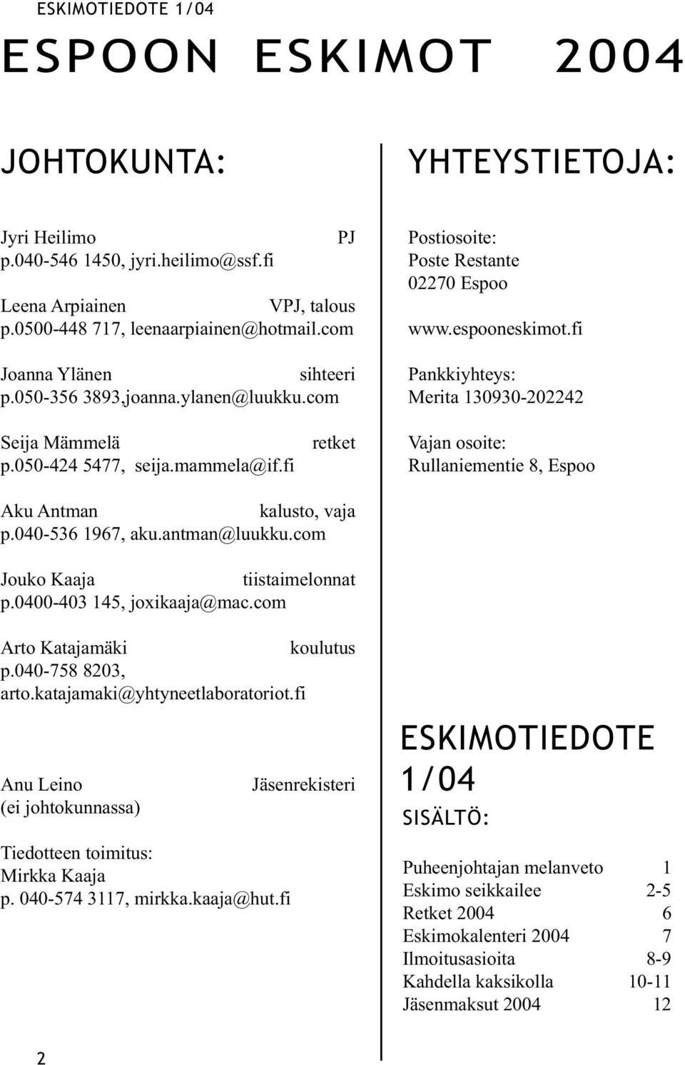 mammela@if.fi retket Vajan osoite: Rullaniementie 8, Espoo Aku Antman kalusto, vaja p.040-536 1967, aku.antman@luukku.com Jouko Kaaja tiistaimelonnat p.0400-403 145, joxikaaja@mac.