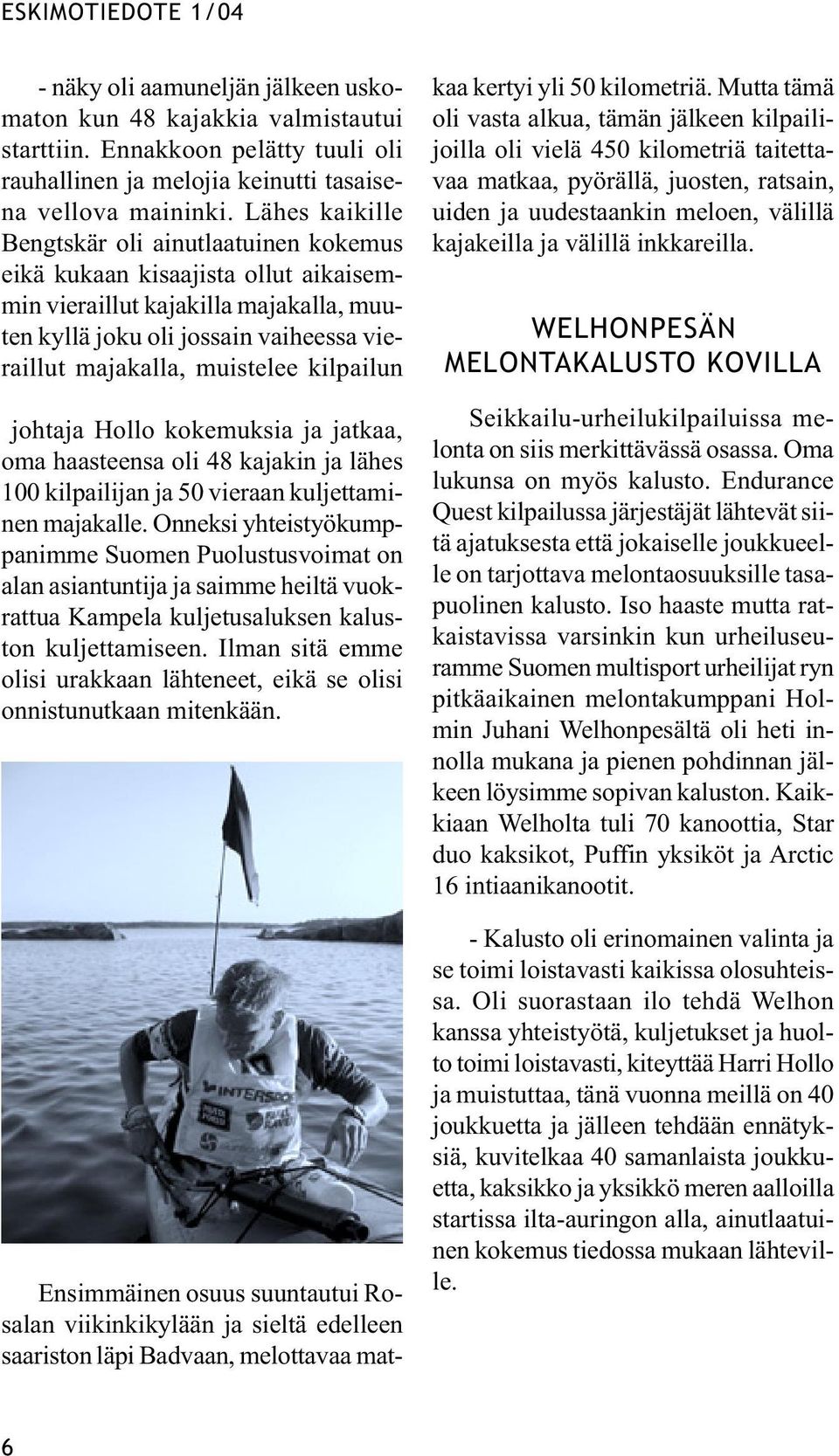 kilpailun johtaja Hollo kokemuksia ja jatkaa, oma haasteensa oli 48 kajakin ja lähes 100 kilpailijan ja 50 vieraan kuljettaminen majakalle.