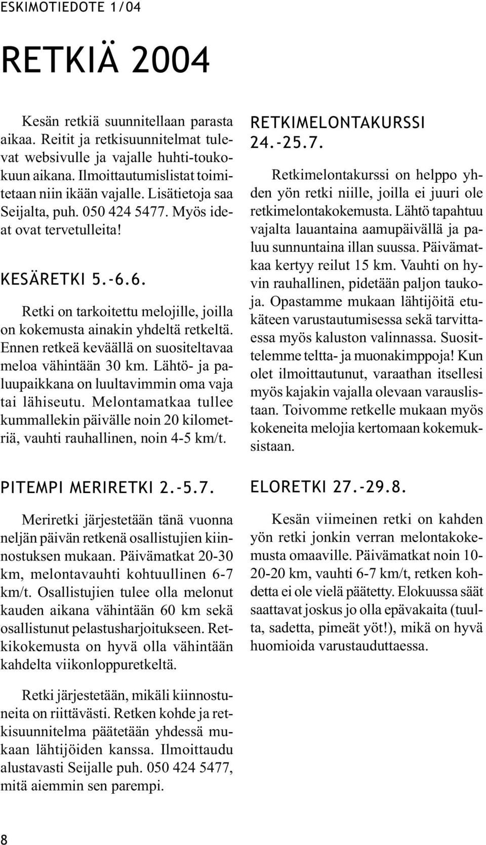 6. Retki on tarkoitettu melojille, joilla on kokemusta ainakin yhdeltä retkeltä. Ennen retkeä keväällä on suositeltavaa meloa vähintään 30 km.