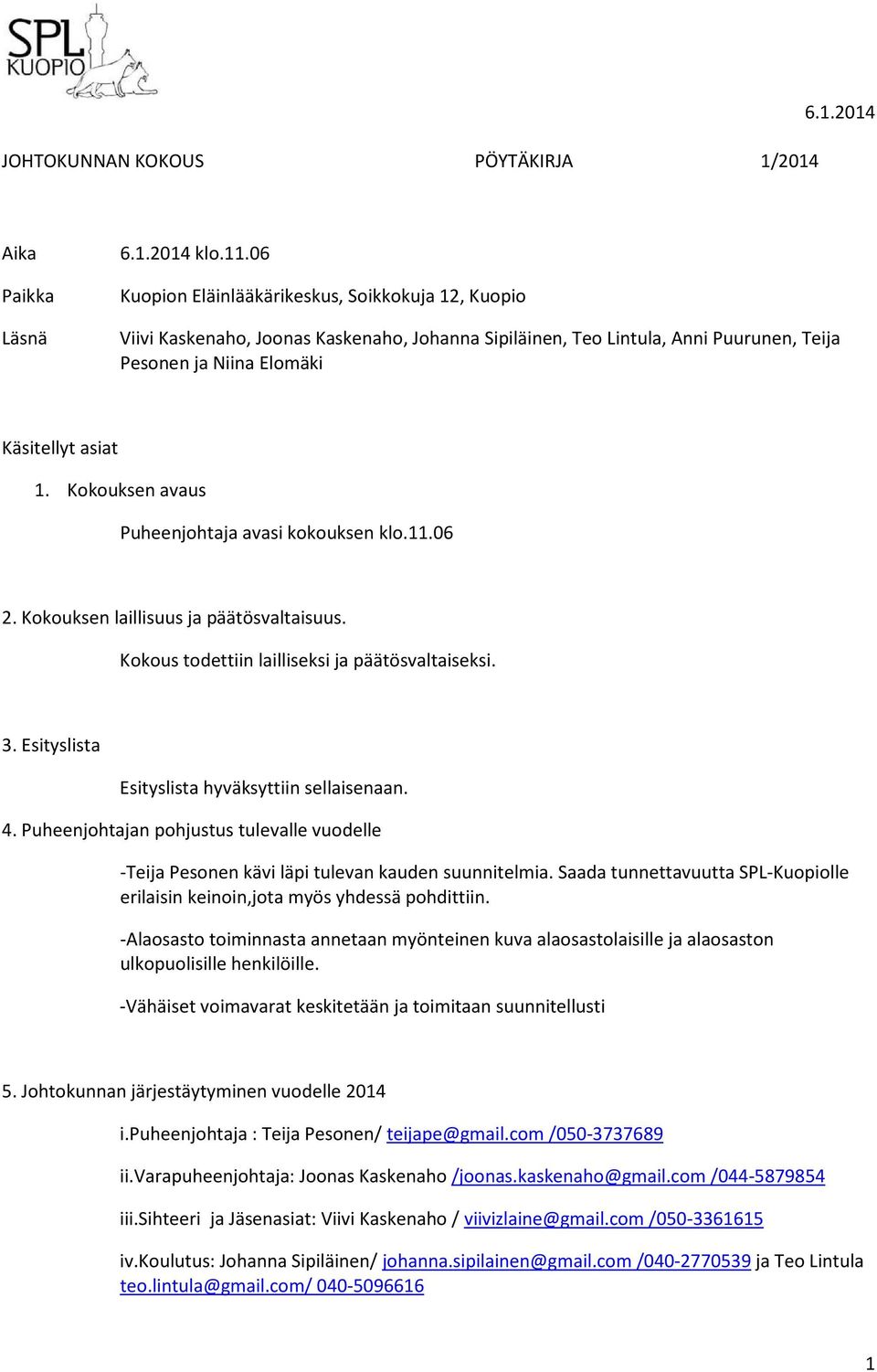 Kokouksen avaus Puheenjohtaja avasi kokouksen klo.11.06 2. Kokouksen laillisuus ja päätösvaltaisuus. Kokous todettiin lailliseksi ja päätösvaltaiseksi. 3.