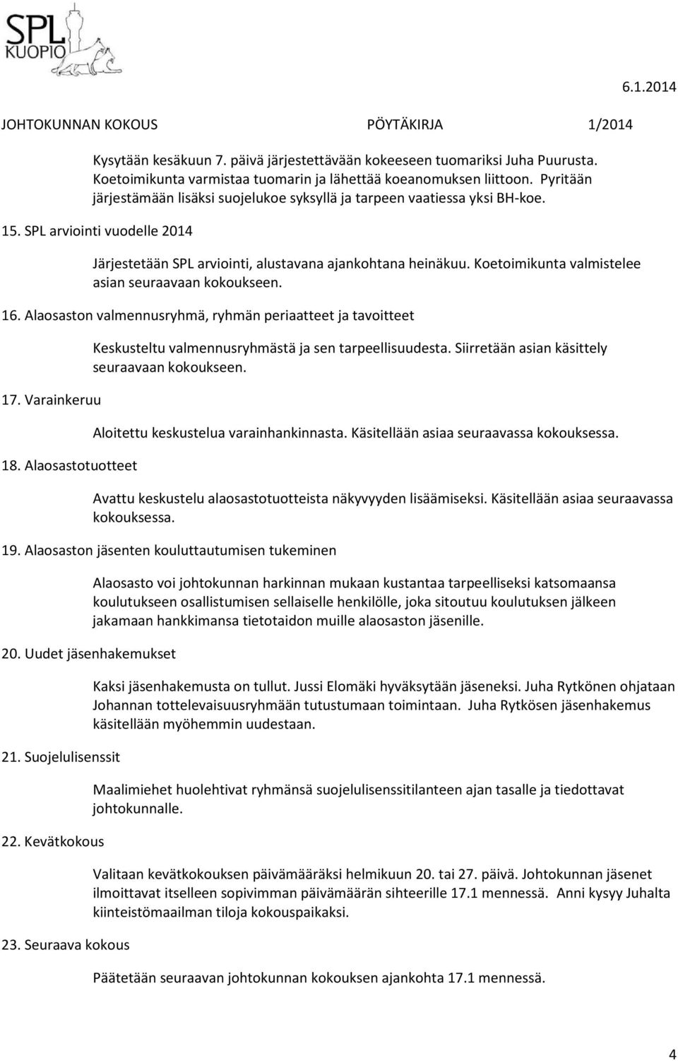 Koetoimikunta valmistelee asian seuraavaan kokoukseen. 16. Alaosaston valmennusryhmä, ryhmän periaatteet ja tavoitteet 17. Varainkeruu 18.