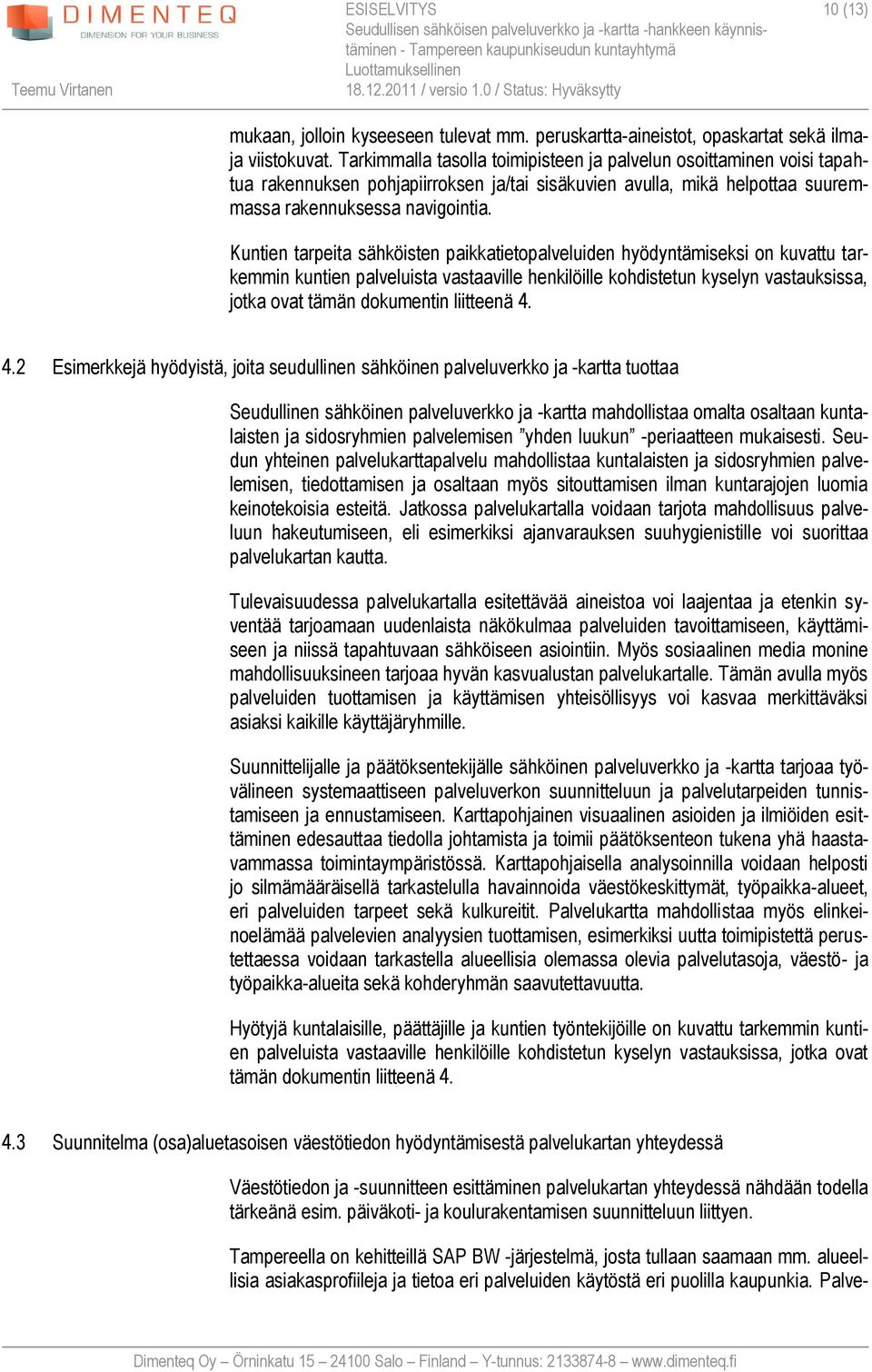 Tarkimmalla tasolla toimipisteen ja palvelun osoittaminen voisi tapahtua rakennuksen pohjapiirroksen ja/tai sisäkuvien avulla, mikä helpottaa suuremmassa rakennuksessa navigointia.